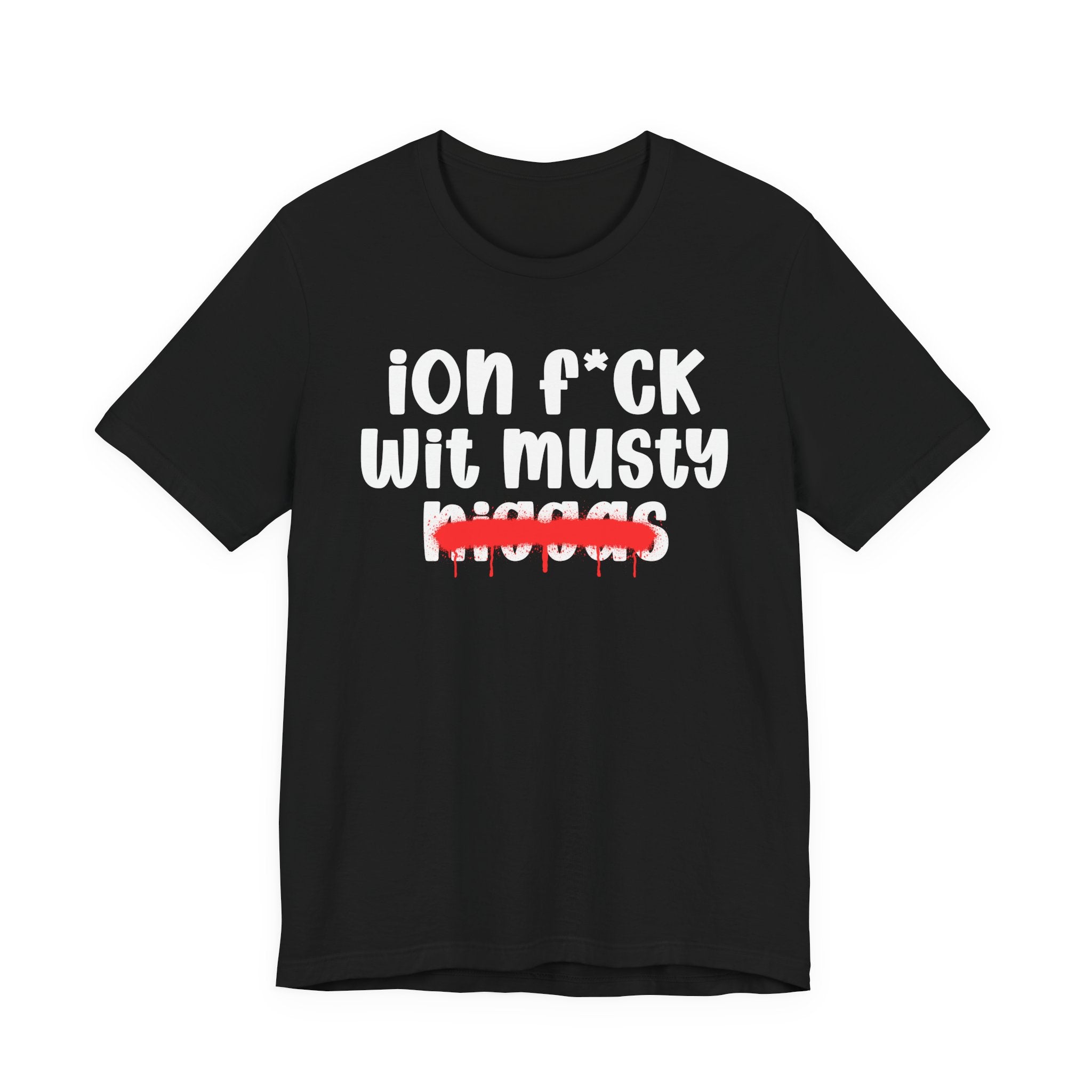 ION Fuck Wit Musty Niggas - Brutally Direct Statement Tee