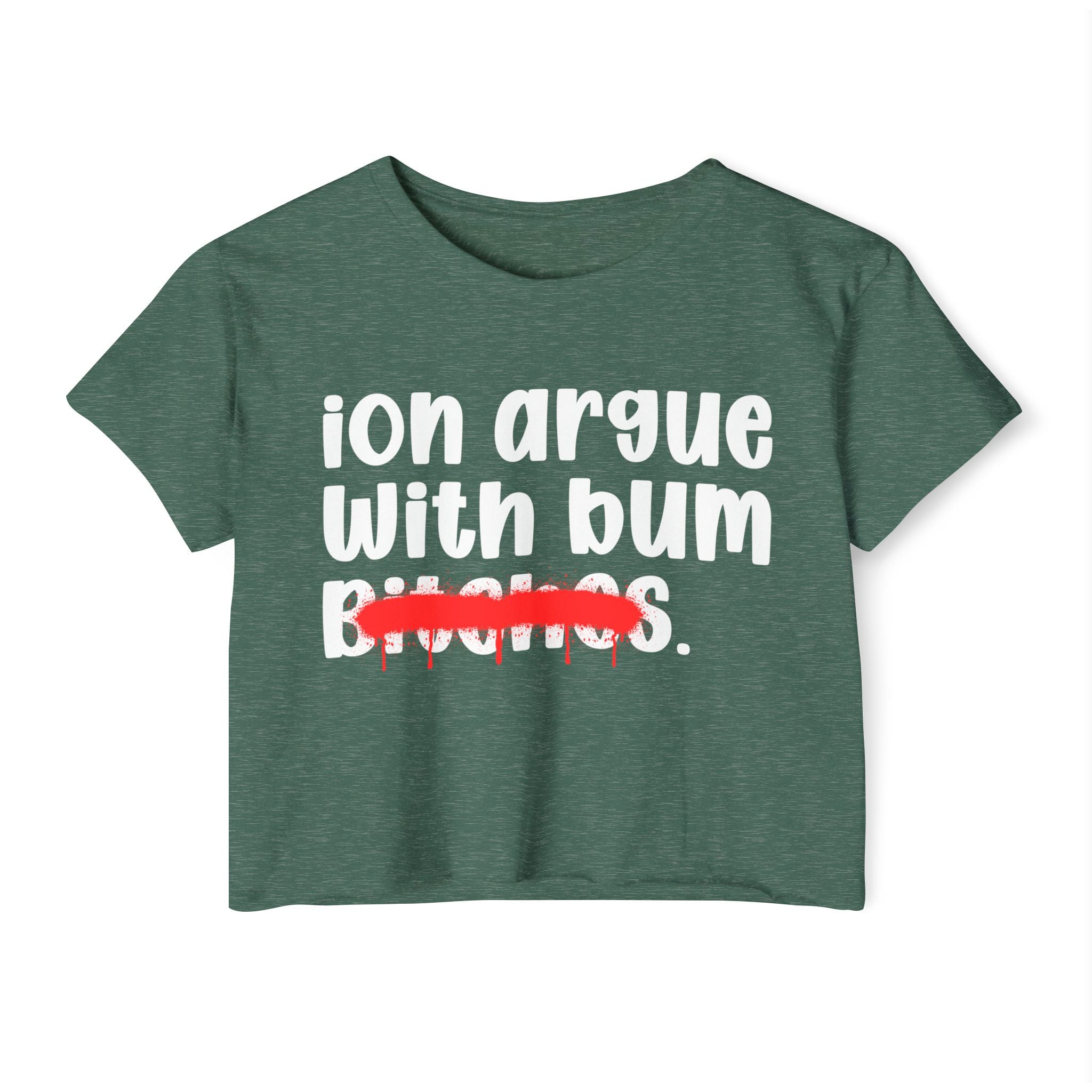 ION (I Don't) Argue With Bum Bitches — Funny Sassy Statement Crop Top