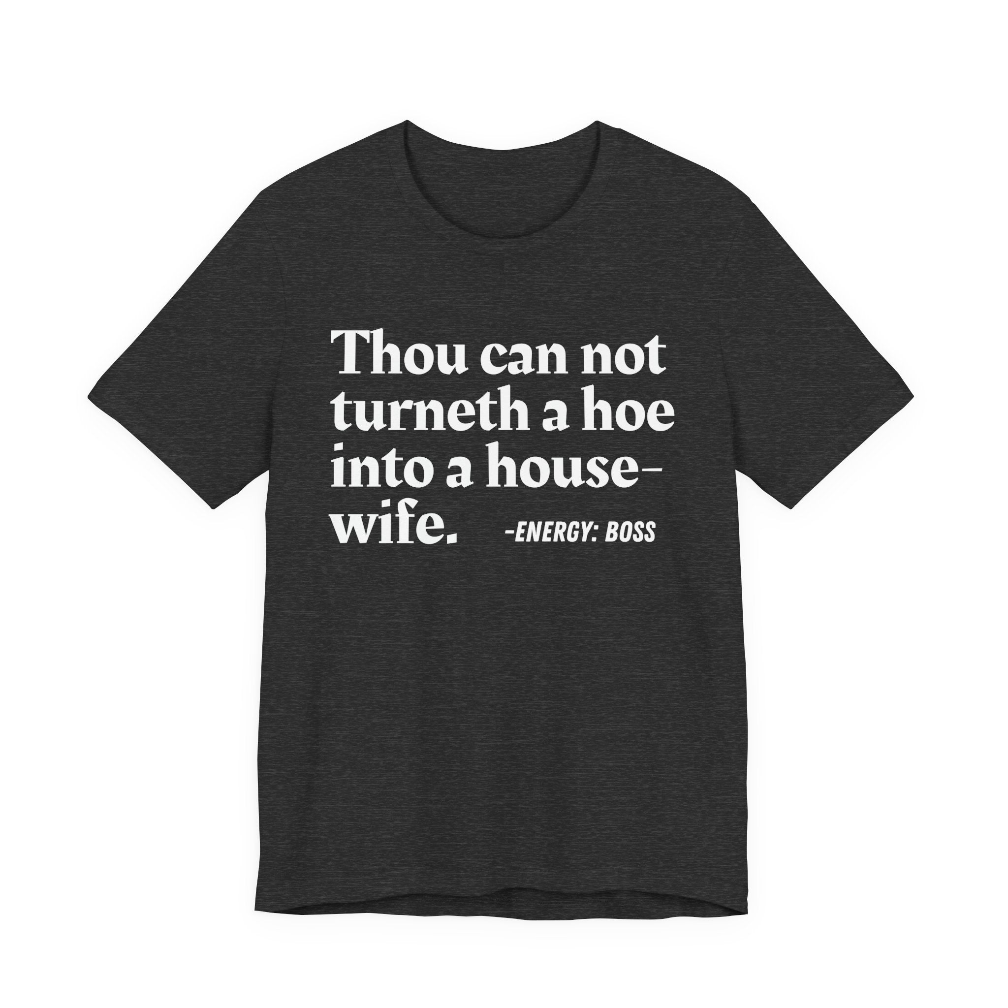 Thou Can Not Turneth A Hoe Into A House Wife - T-Shirt