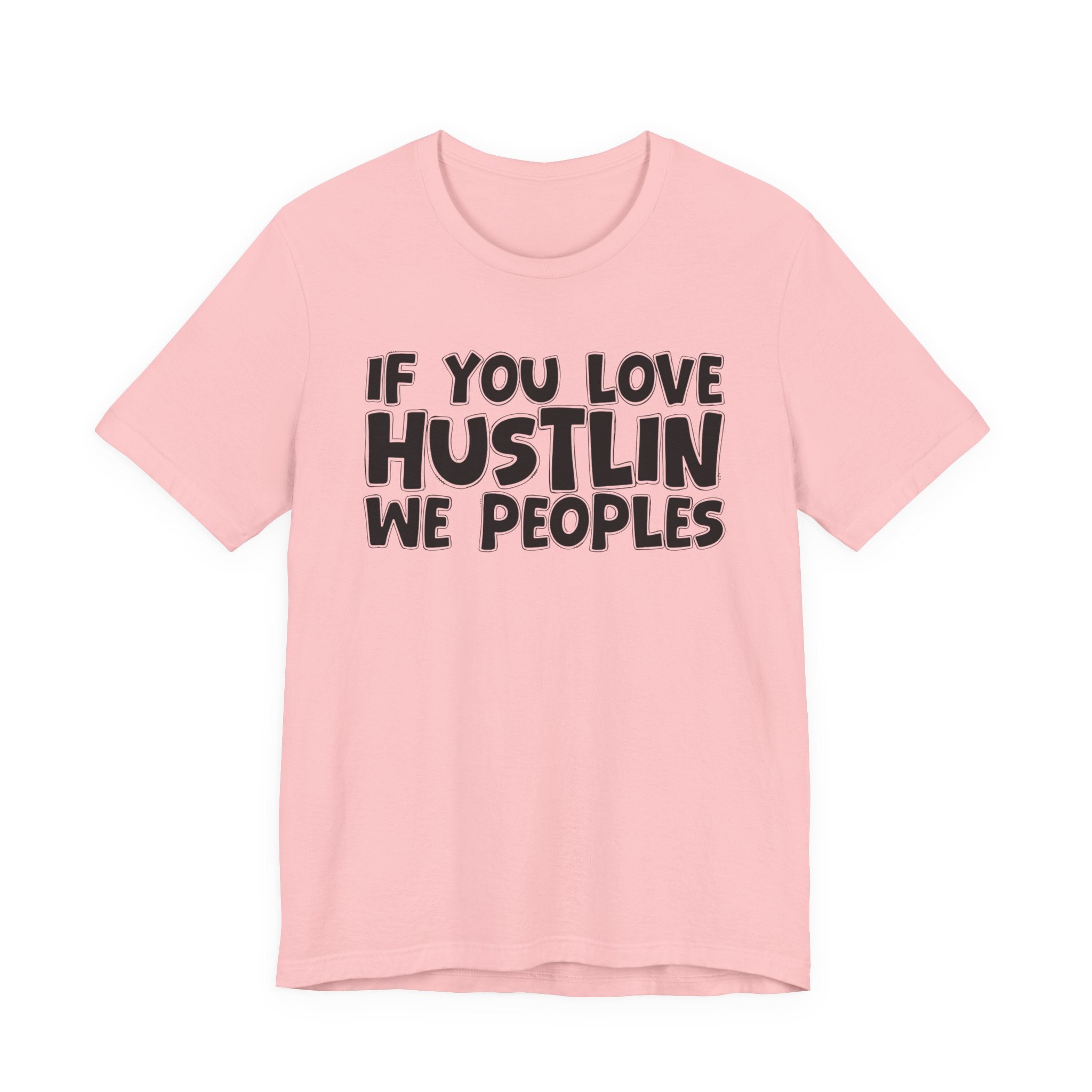If  You Love Hustlin We Peoples — Motivational Hustle Statement T-Shirt