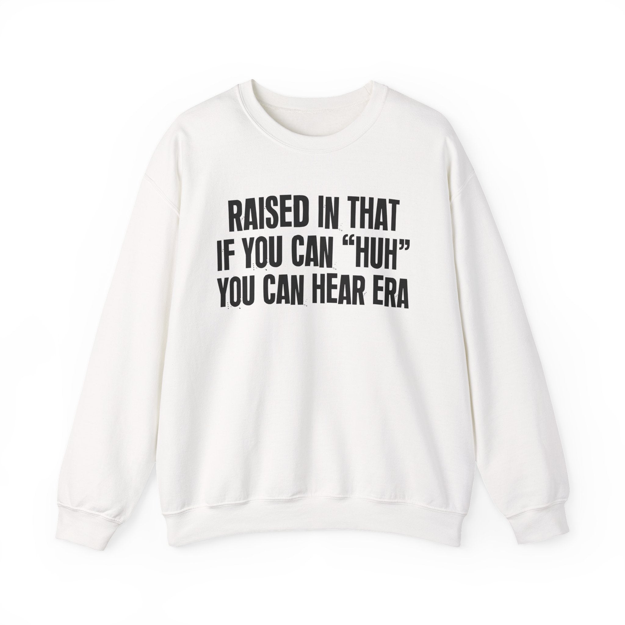 Raised In That If You Can Huh You Can Hear Era — Humorous Growing Up Graphic Sweatshirt