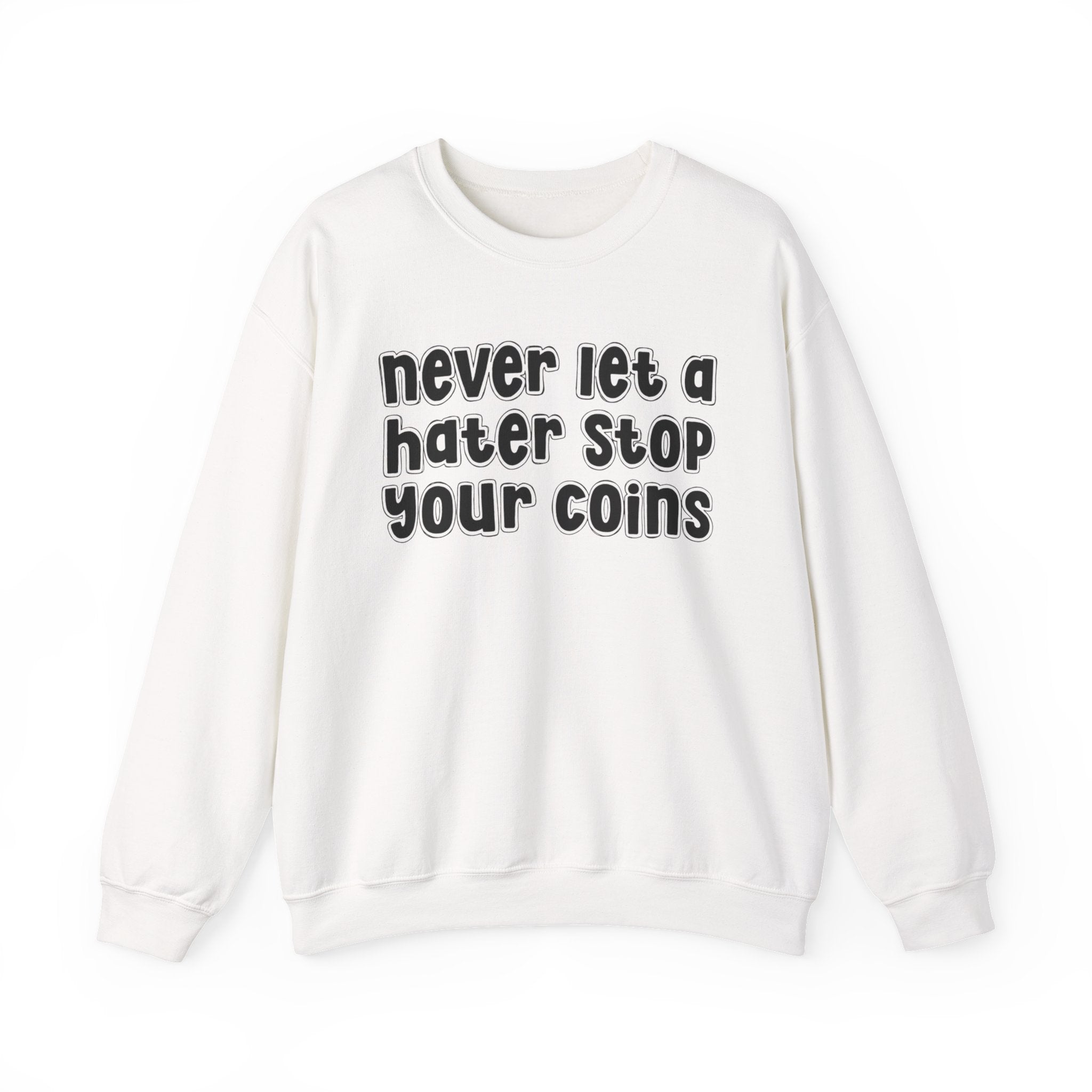 Never Let A Hater Stop Your Coins - Sarcastic Statement Sweatshirt