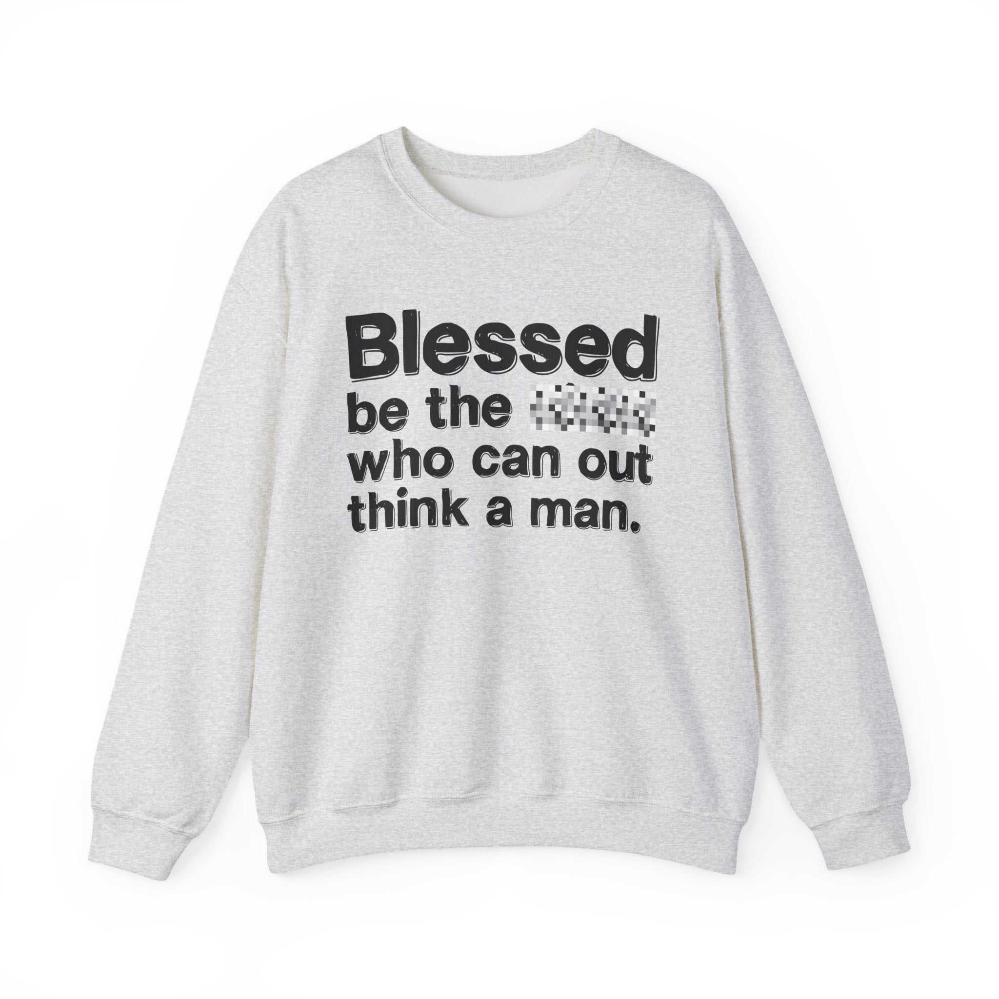 Blessed Be The Bitch Who Can Out Think A Man - Funny Inspirational Sweatshirt