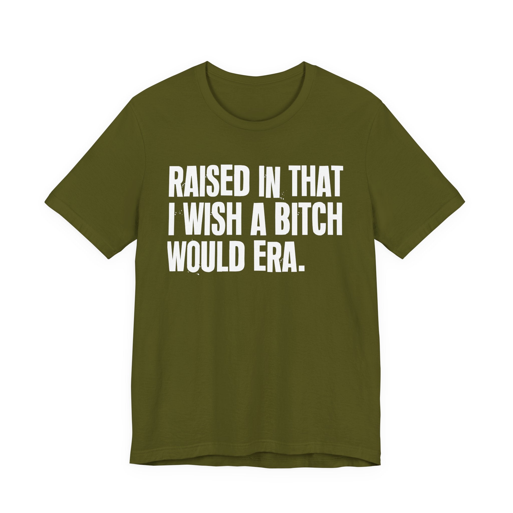 Raised In That I Wish A Bitch Would Era - Funny Back In The Day Statement Tee Shirt