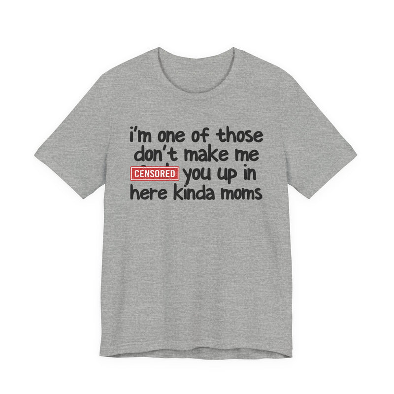 I'm One Of Those Don't Make Me [F] Up In Here Kinda Moms - T-Shirt