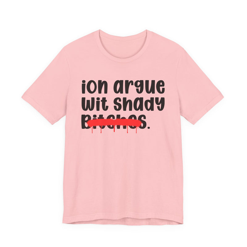 ION (I Don't) Argue Wit Shady Bitches — Funny Statement T-Shirt