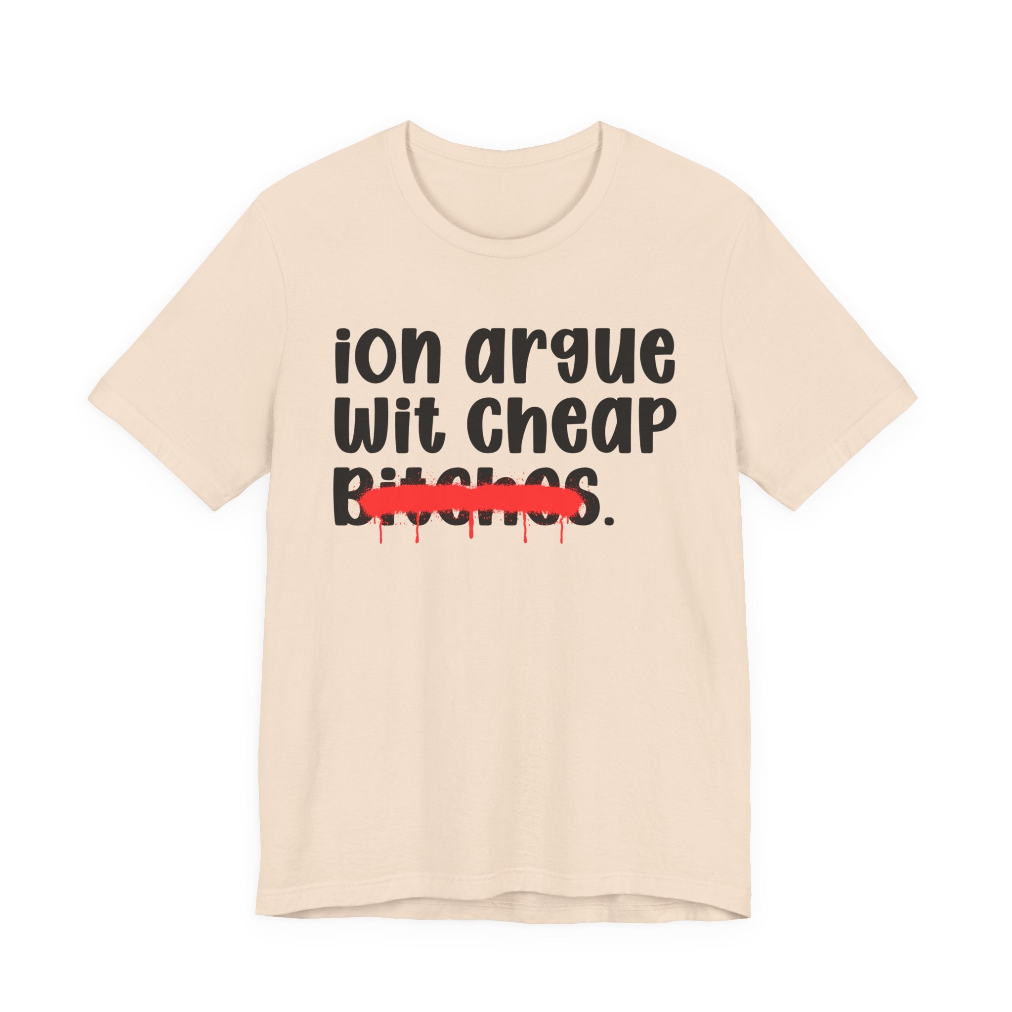 Copy of Copy of Copy of  ION (I Don't) Argue With Petty Bitches — Funny Statement T-Shirt