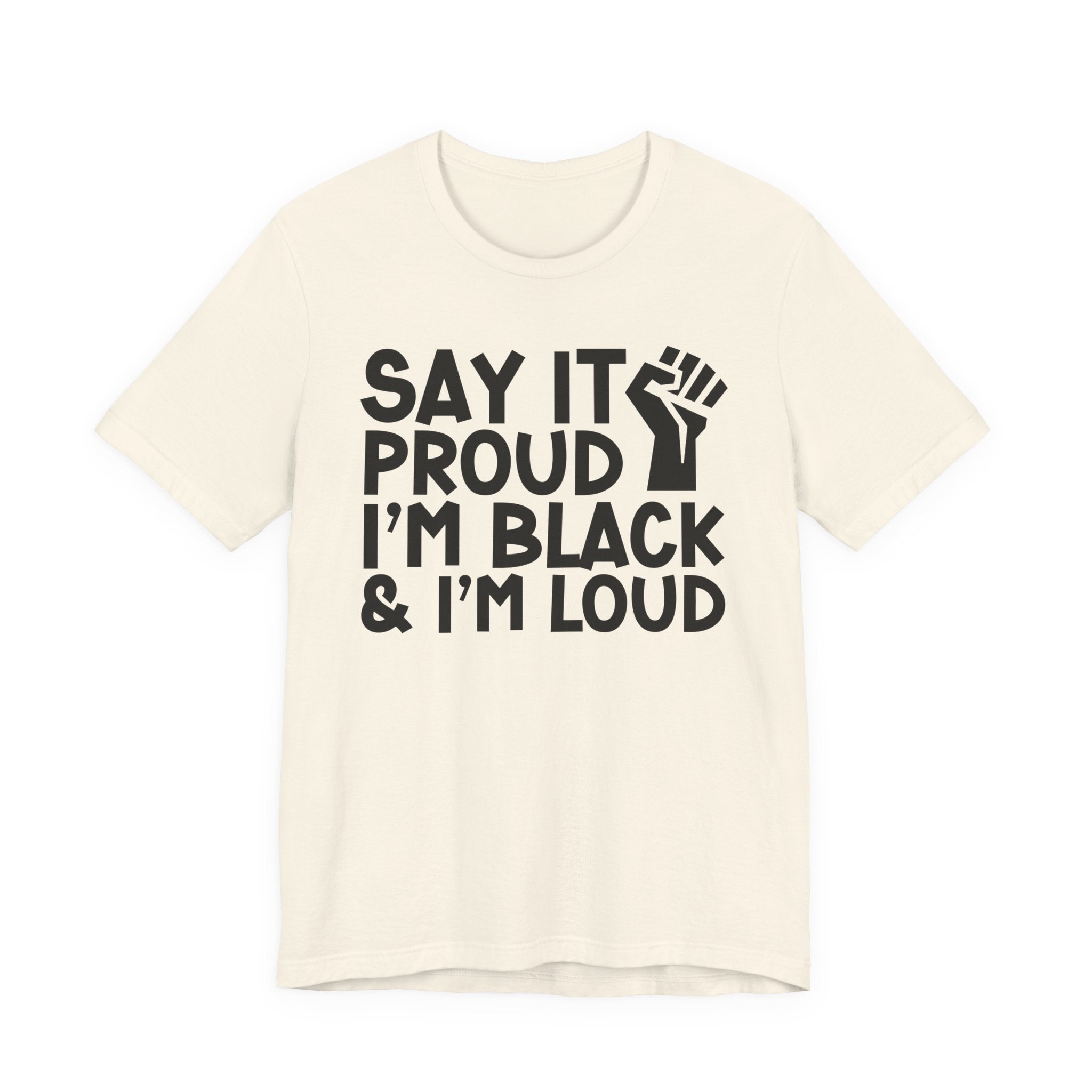 Say it Proud I'm Black & I'm Loud — T-Shirt