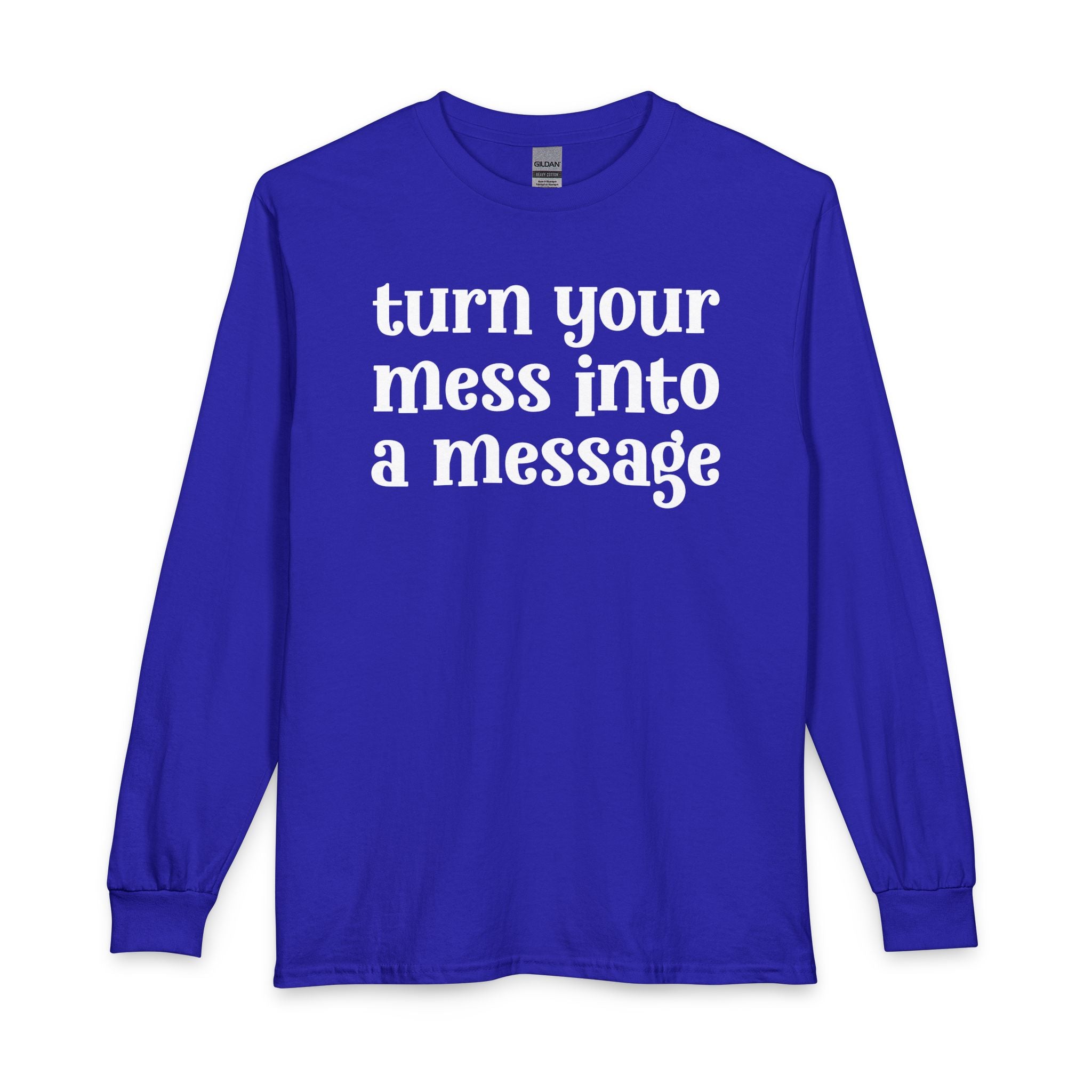 Turn Your Mess Into A Message — Inspirational Long Sleeve T-Shirt