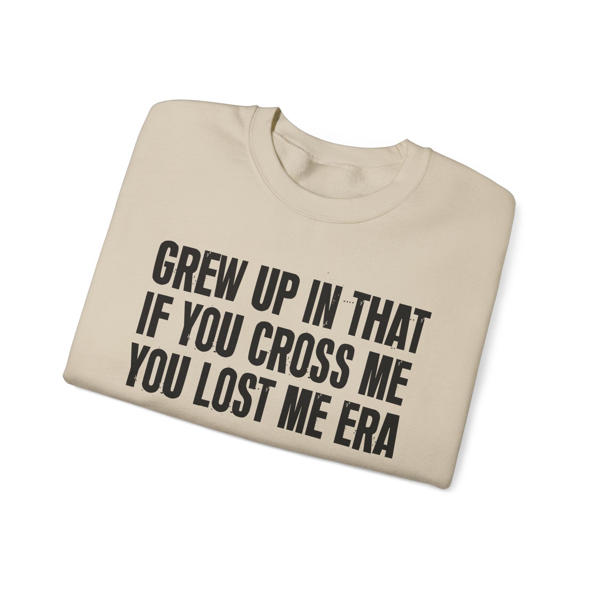 Grew Up In That If You Cross Me You Lost Me Era - Funny Back In The Days Sweatshirt