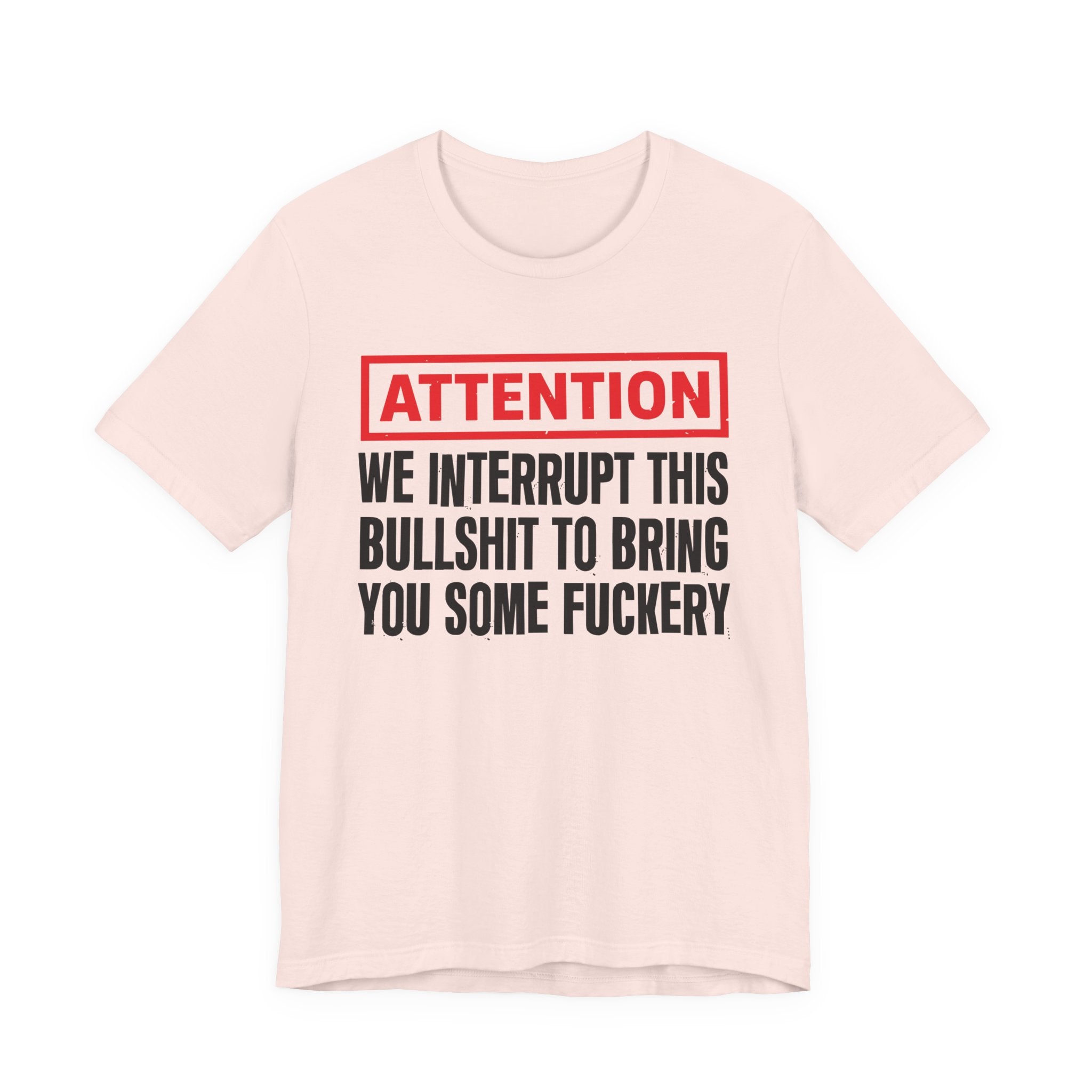 Attention We Interrupt This Bullshit To Bring You Some Fuckery－Funny Attention Message Sweatshirt