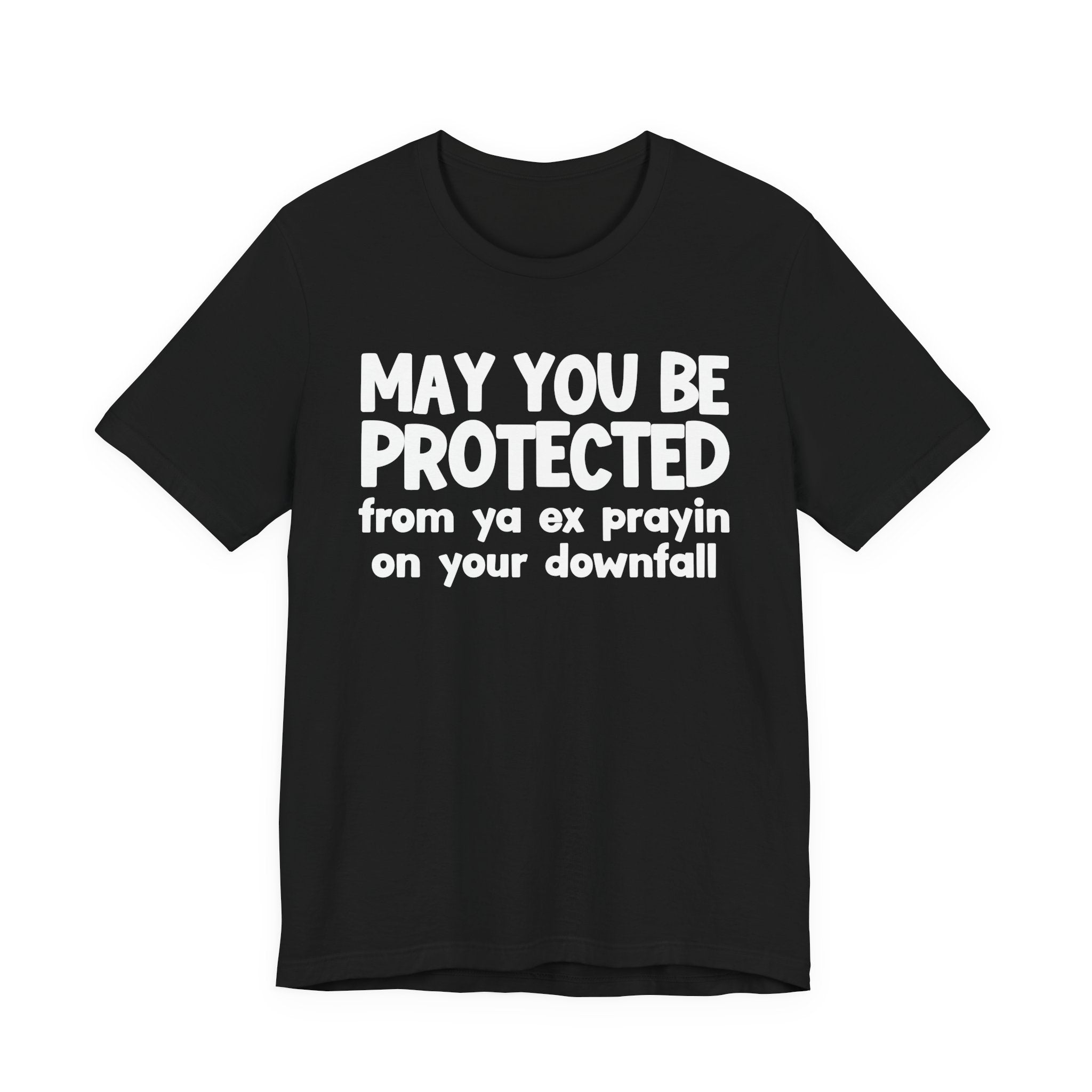 May You Be Protected From Ya Ex Prayin On Your Downfall - Inspirational Statement T-Shirt