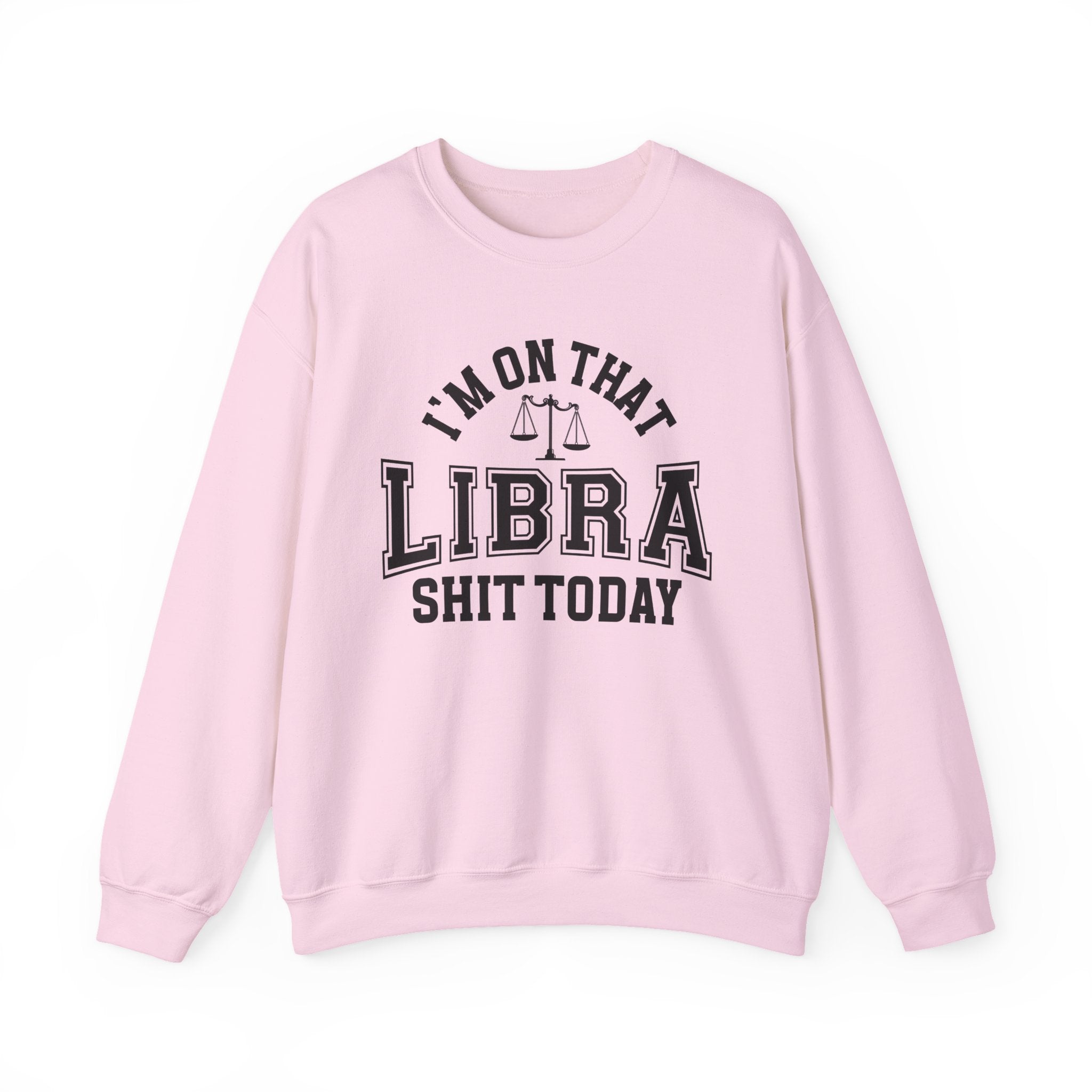 I'm On That Libra Shit Today - Sweatshirt