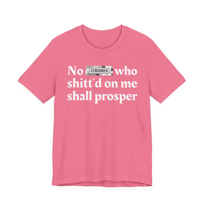 No Bitch Who Shittd On Me Shall Prosper — T-Shirt