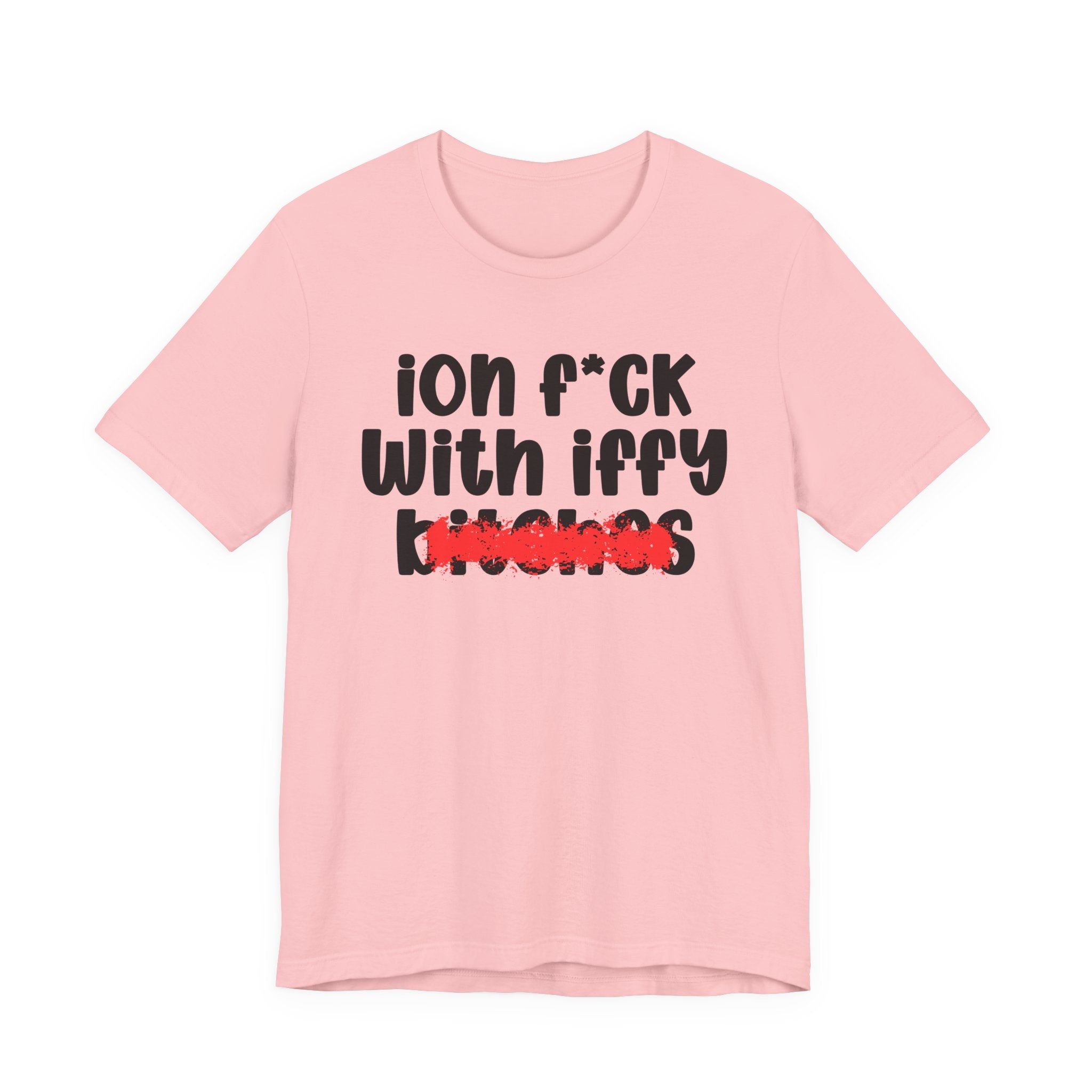 ION (I Don't) FUCK WITH IFFY BITCHES — Bold Sarcastic Graphic T-Shirt
