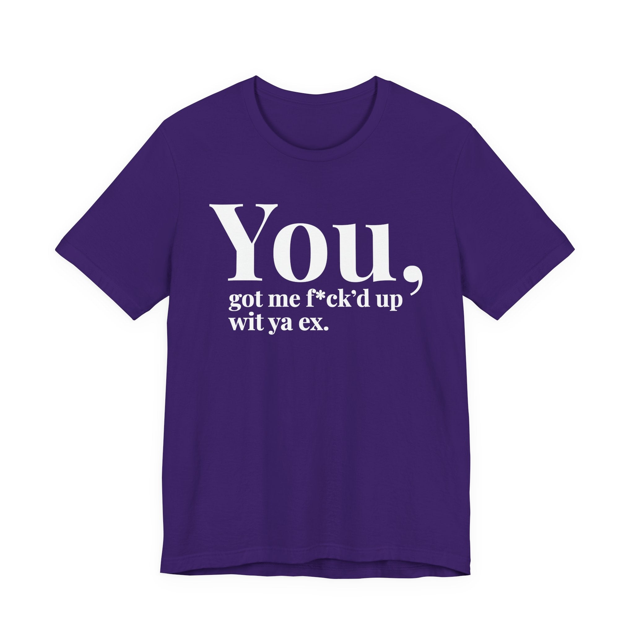 You Got Me Fuck'd Up Wit Ya Ex T-shirt