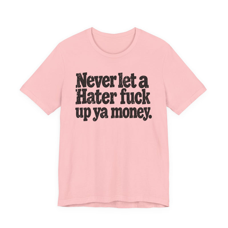 Never Let a Hater Fuck Up Ya Money －Street Motivational T-Shirt