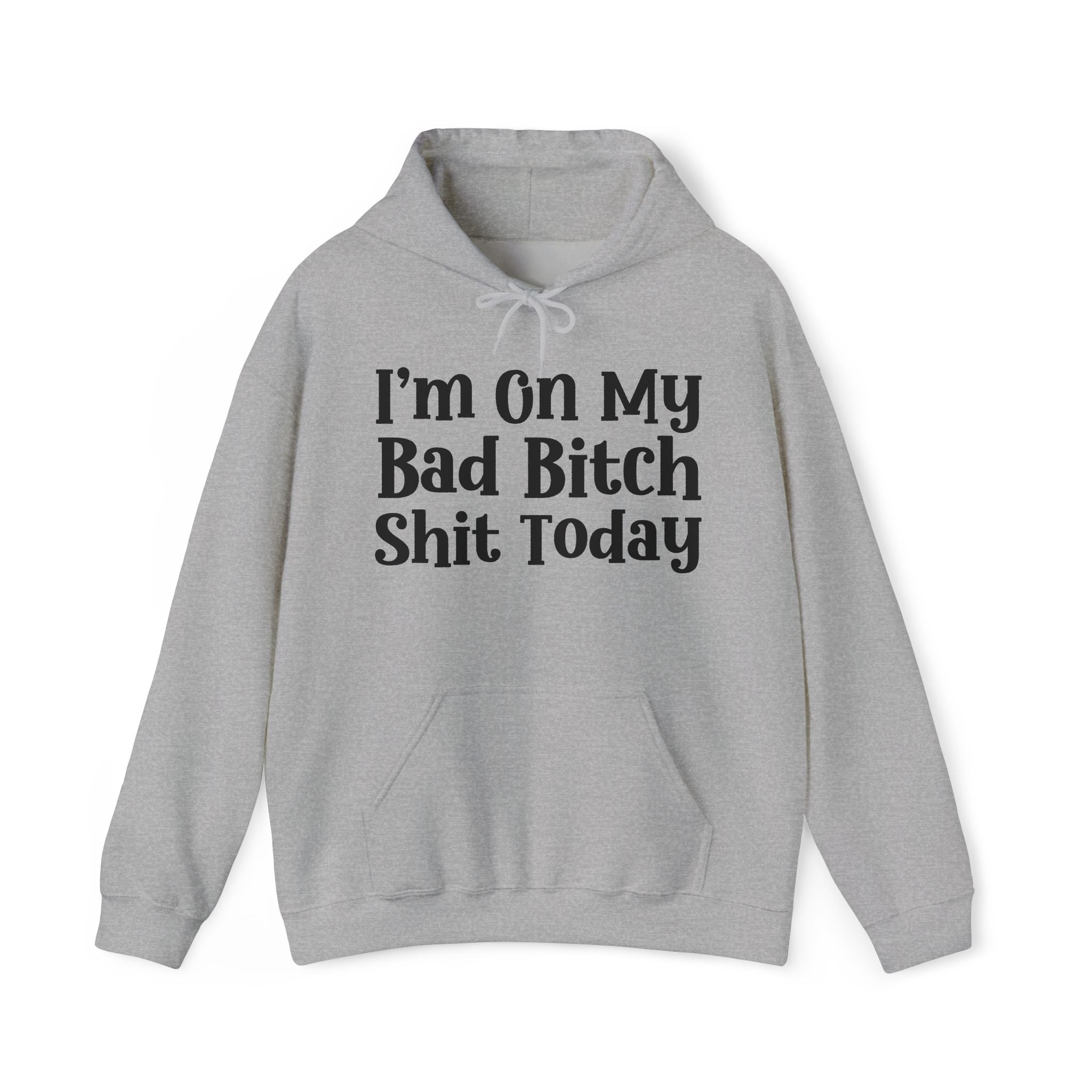 I'm On My Bad Bitch Shit Today -  Hoodie