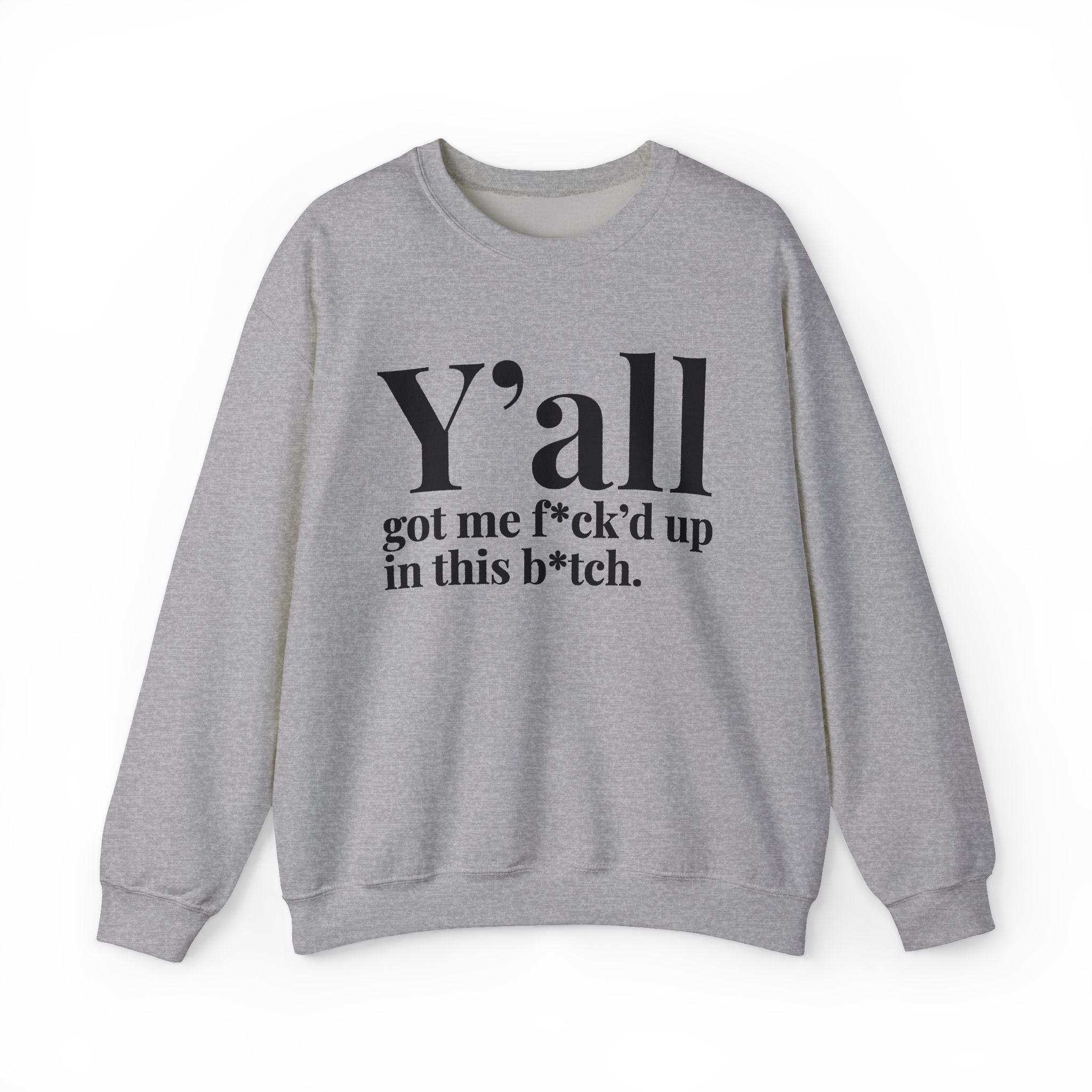 Y'all Got Me Fuck'd Up In This Bitch —  Sweatshirt