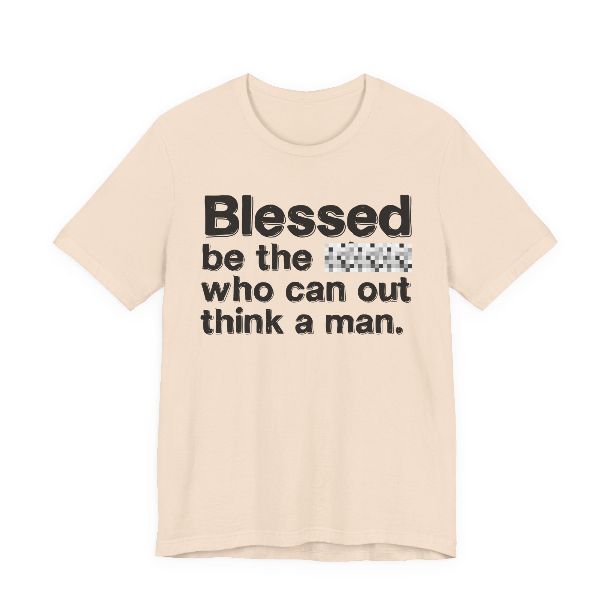 Blessed Be The Bitch Who Can Out Think A Man — Funny Inspirational T-Shirt