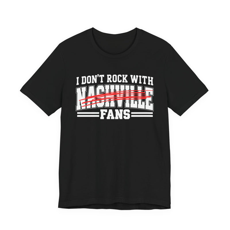 I Don't Rock With Nashville Fans — T-Shirt alternate view 4: I DON'T ROCK WITH NASHVILLE FANS in bold statement lettering. Street Talk Designs sports statement apparel.