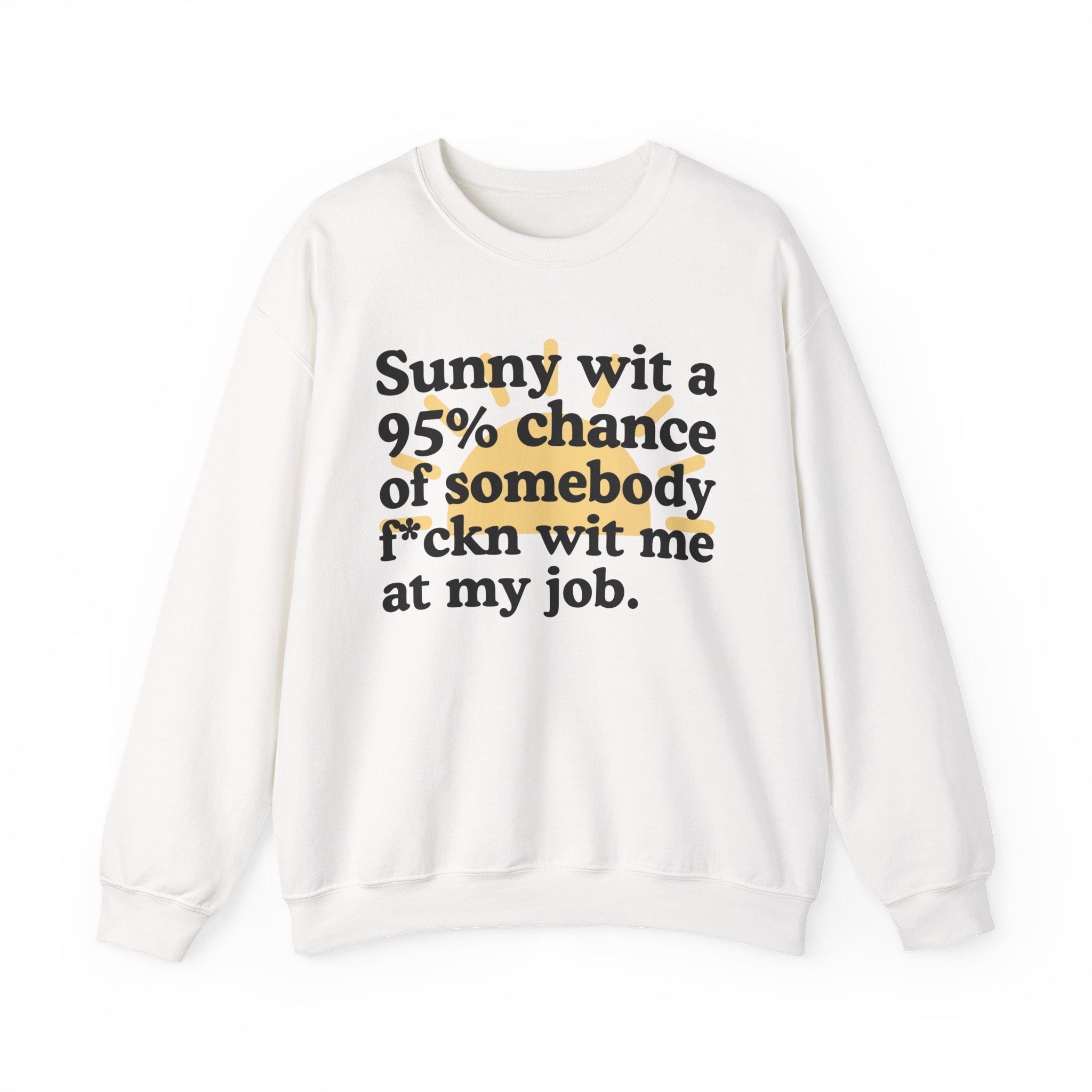 Sunny Wit A 95% Chance Of Somebody Fuckn Wit Me At My Job — Funny Weather Quote Sweatshirt