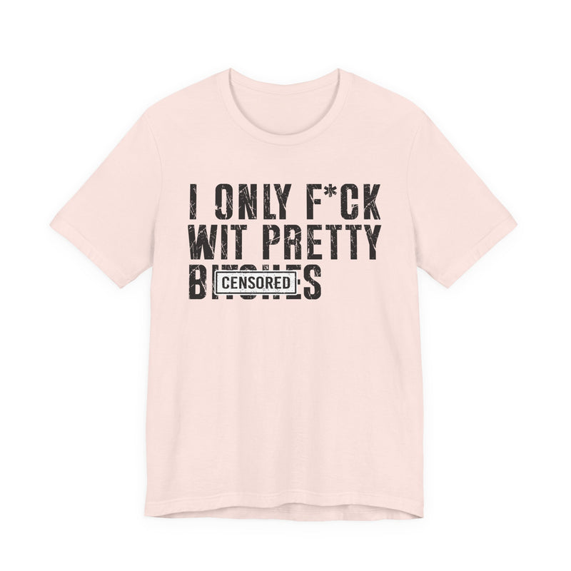 I Only Fuck Wit Pretty Bitches T-Shirt Censored