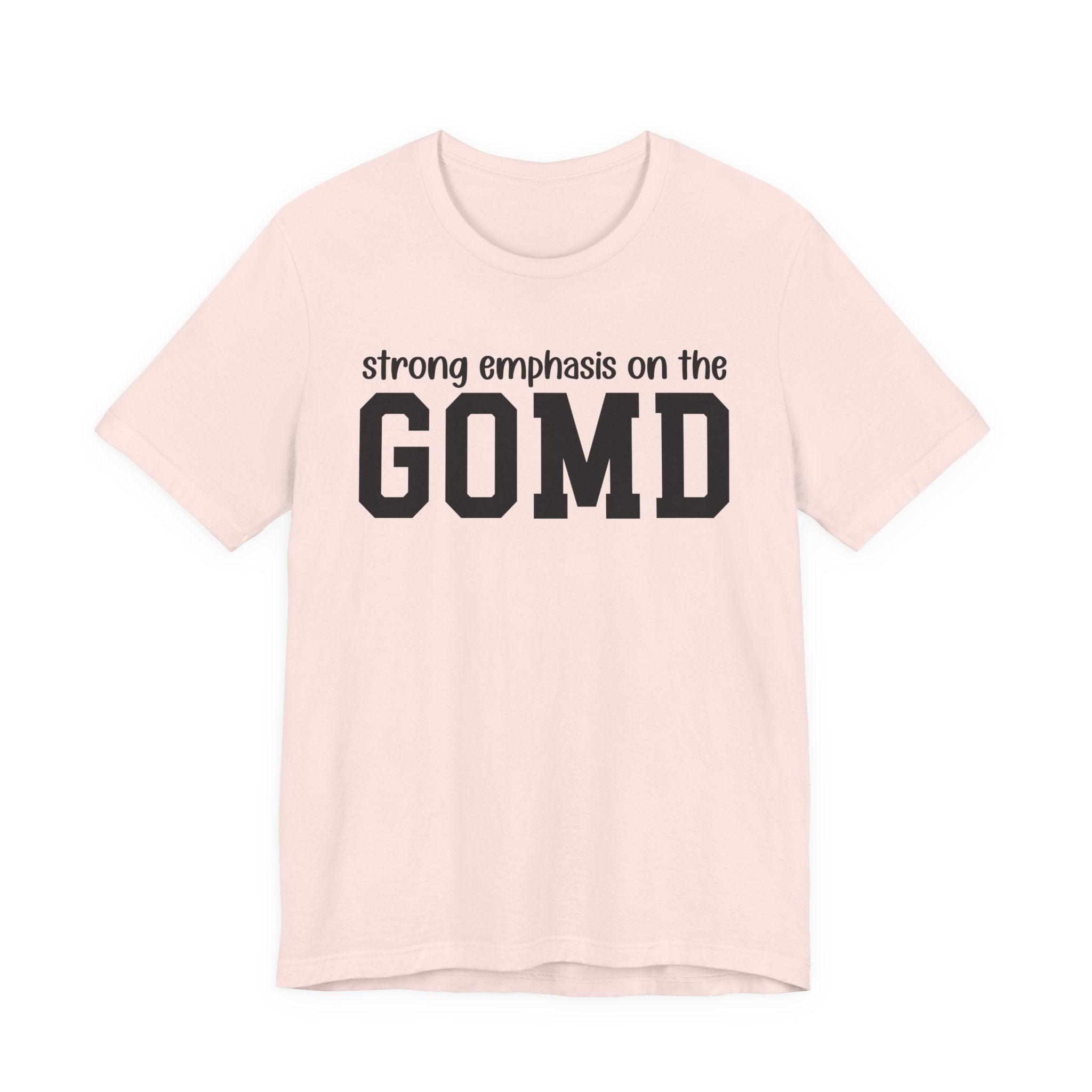 Strong Emphasis On The GOMD T-Shirt