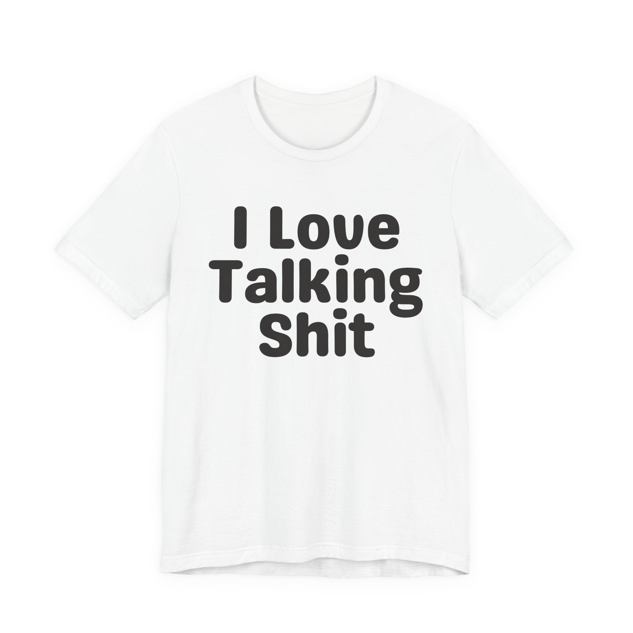 I Love Talking Shit  — Funny Slogan Tee for Bold, Sarcastic Humor