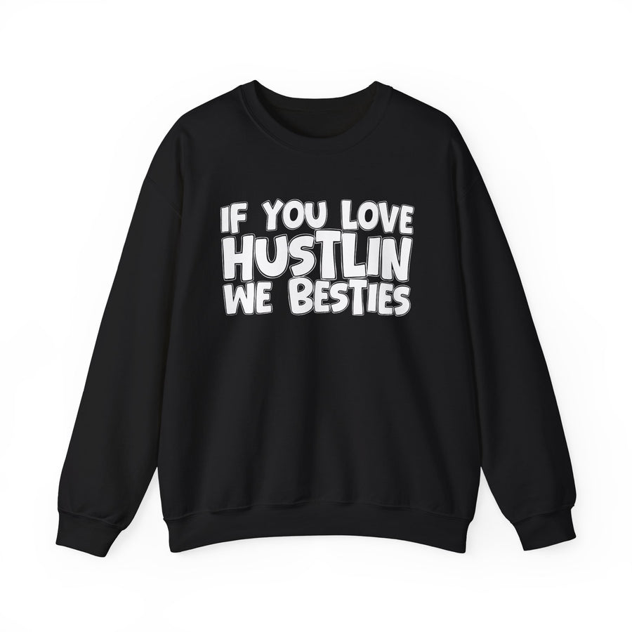 Black sweatshirt with white bubble lettering reading "IF YOU LOVE HUSTLIN WE BESTIES", front flat-lay view.