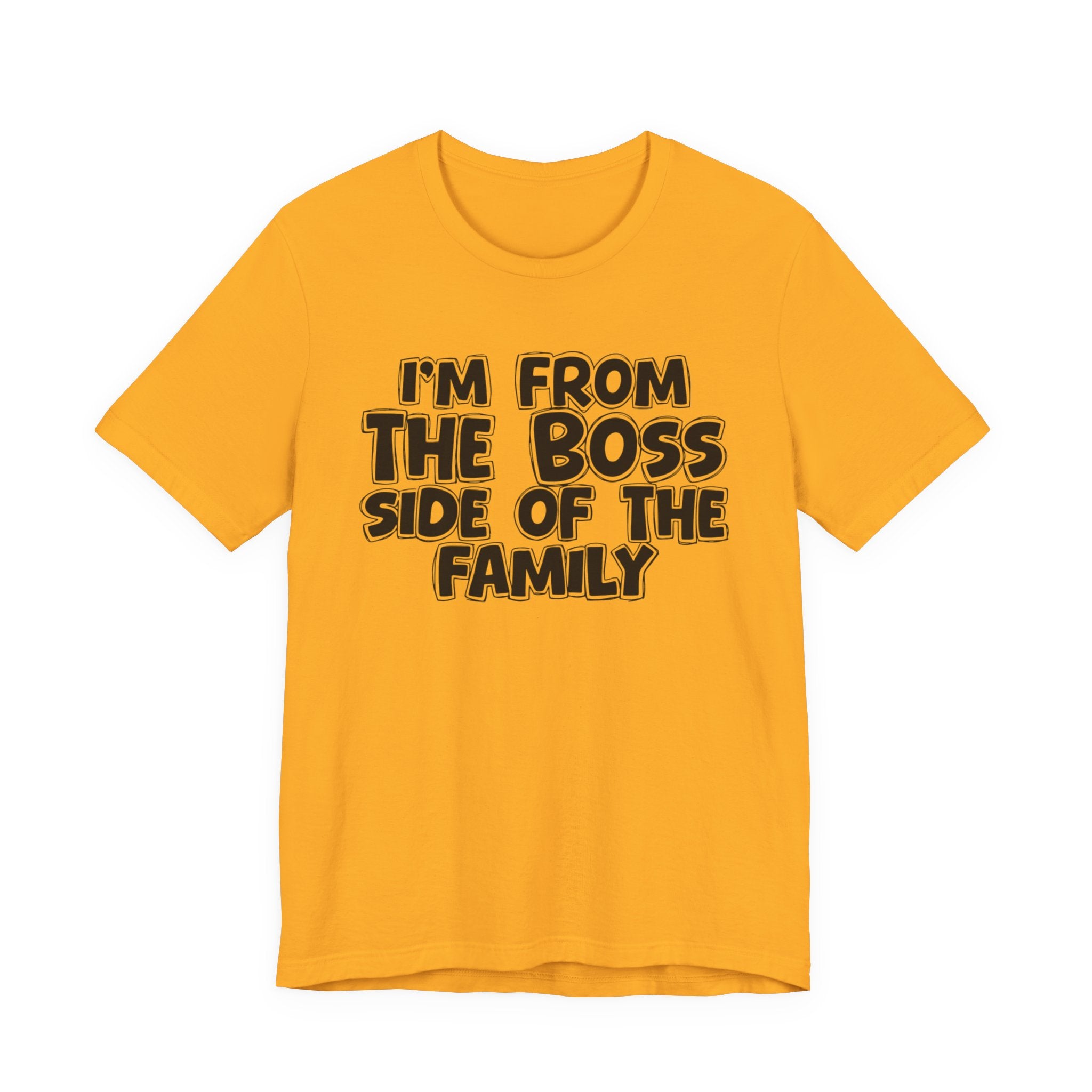 I'm From the Boss Side of the Family - Funny Family Statement Tee