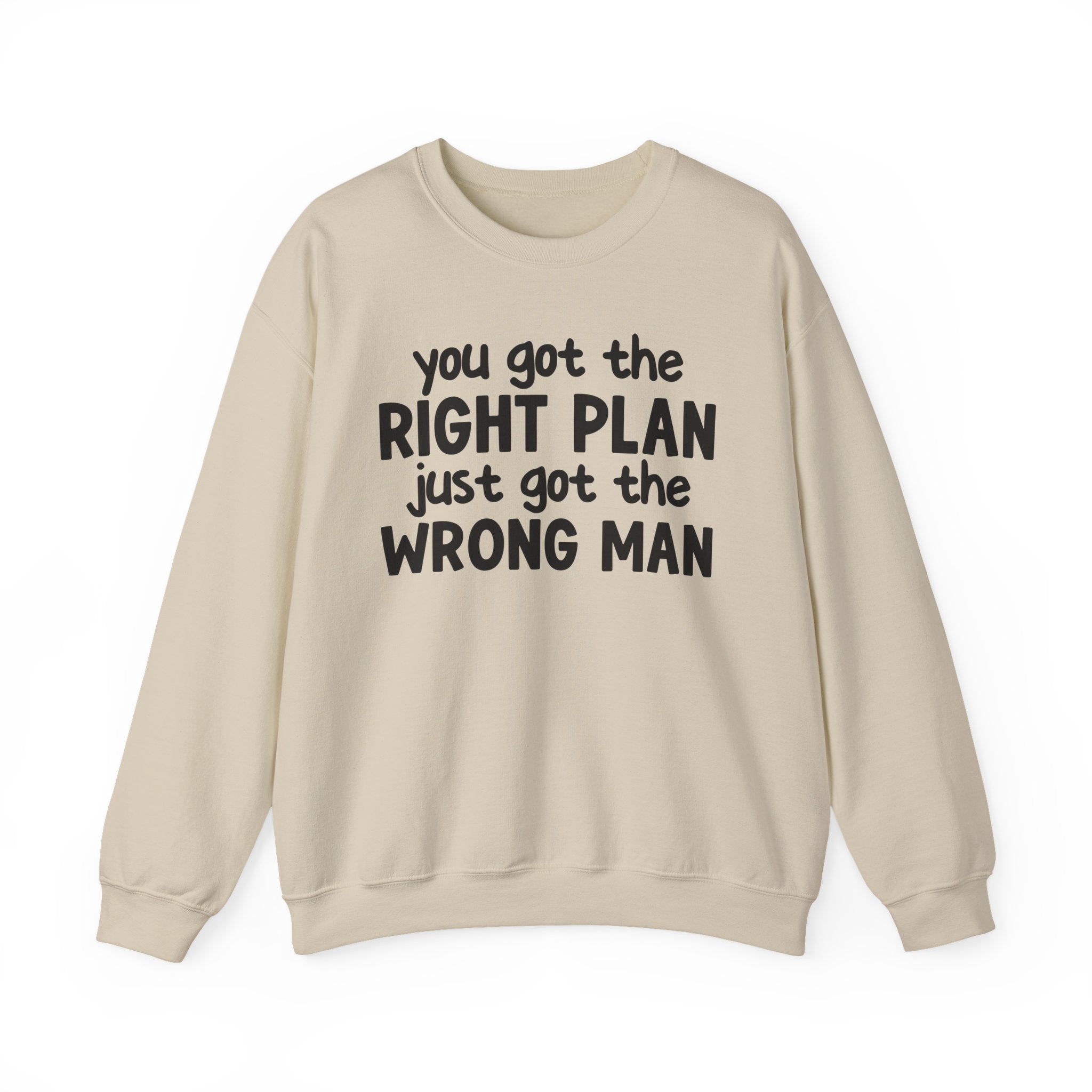 You Got The Right Plan Just Got The Wrong Man -  Sweatshirt
