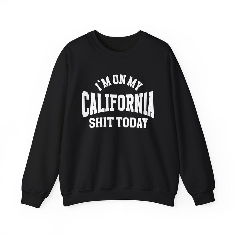 Sweatshirt product with collegiate lettering reading I'M ON MY CALIFORNIA SHIT TODAY, front view.