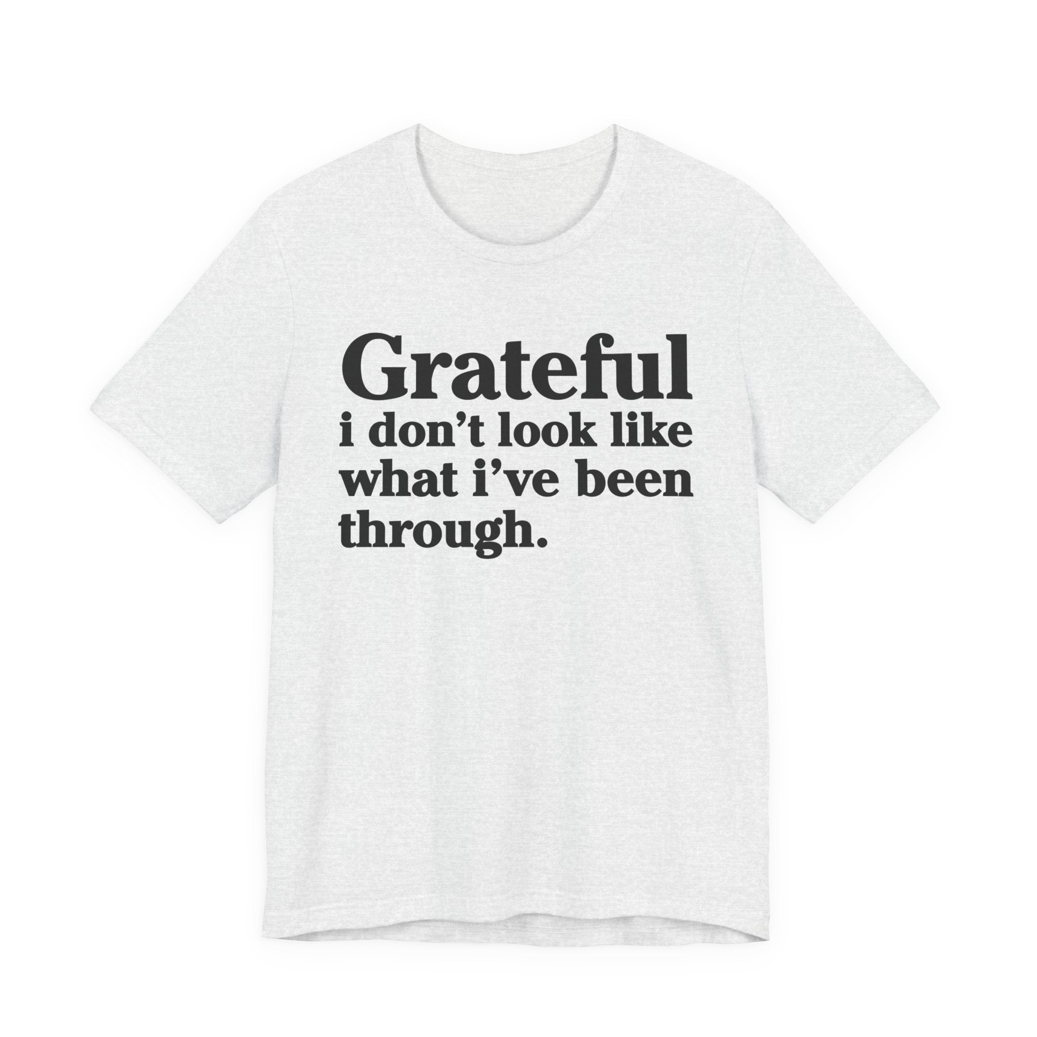 Grateful I Don't Look Like What I've Been Through - Positive Christian T-Shirt