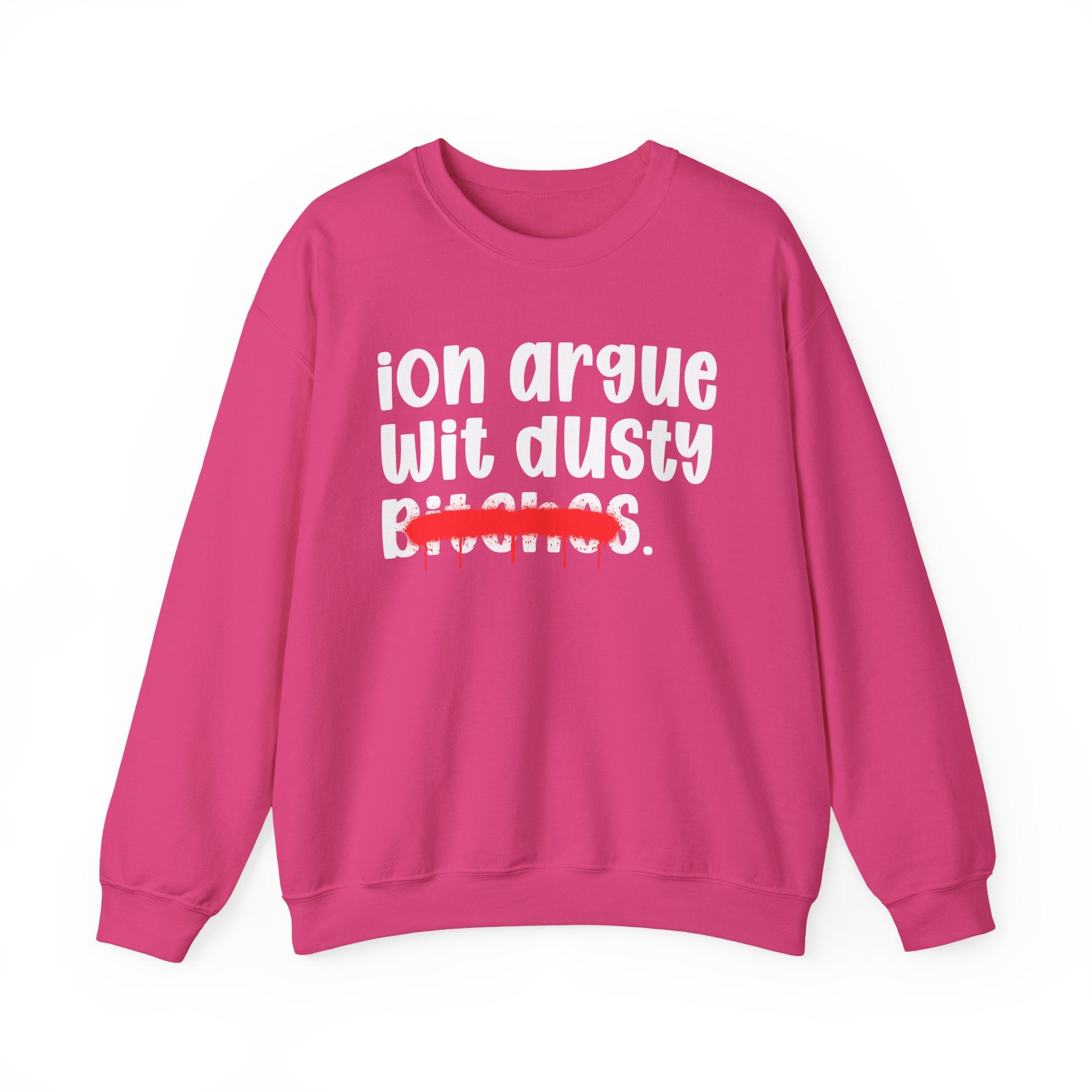 ION (I Don't) Argue With Dusty Bitches — Funny Statement Sweatshirt