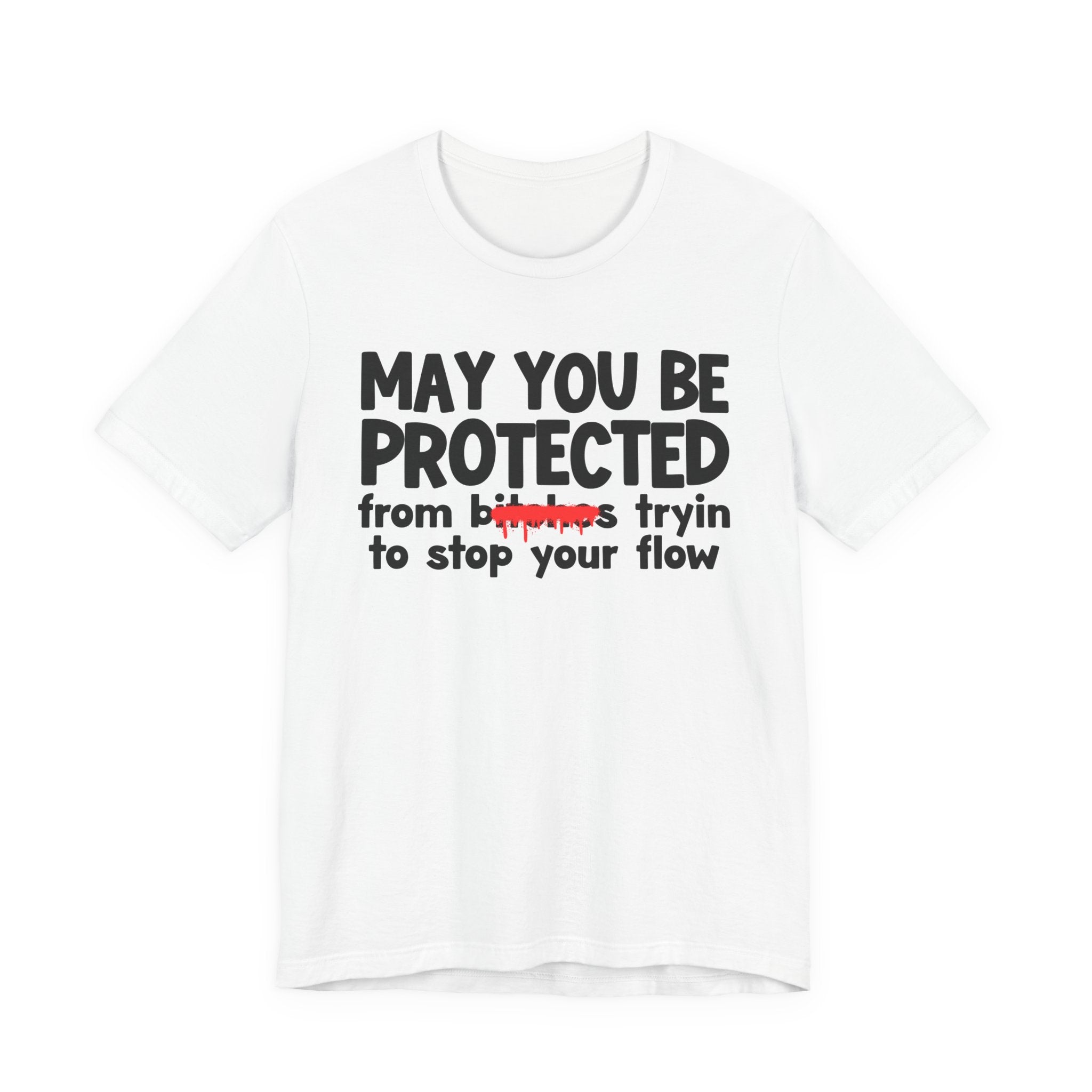 May You Be Protected From Bitches Tryin To Stop Your Flow — Funny Protection Statement T-Shirt