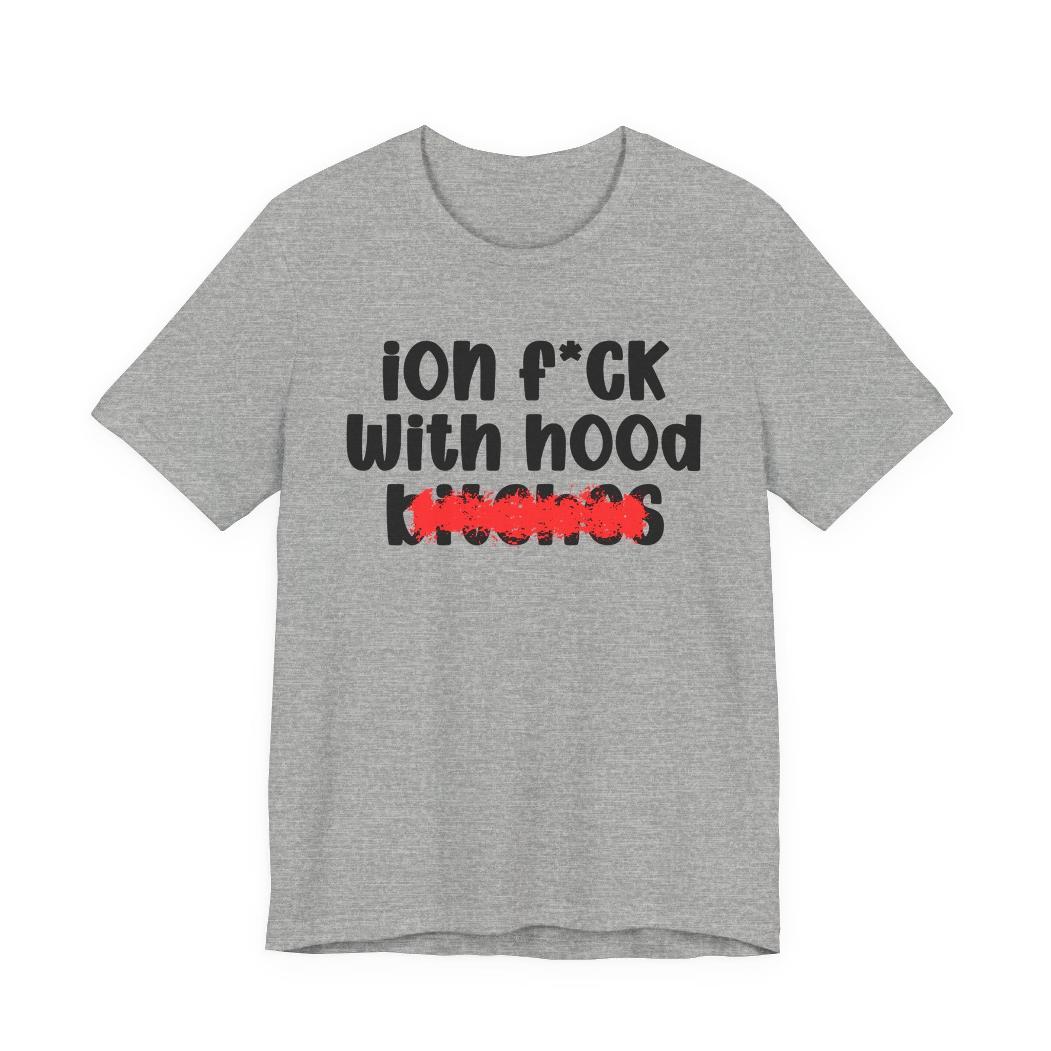 ION (I Don't) FUCK WITH HOOD BITCHES - Bold Sarcastic Graphic T-Shirt