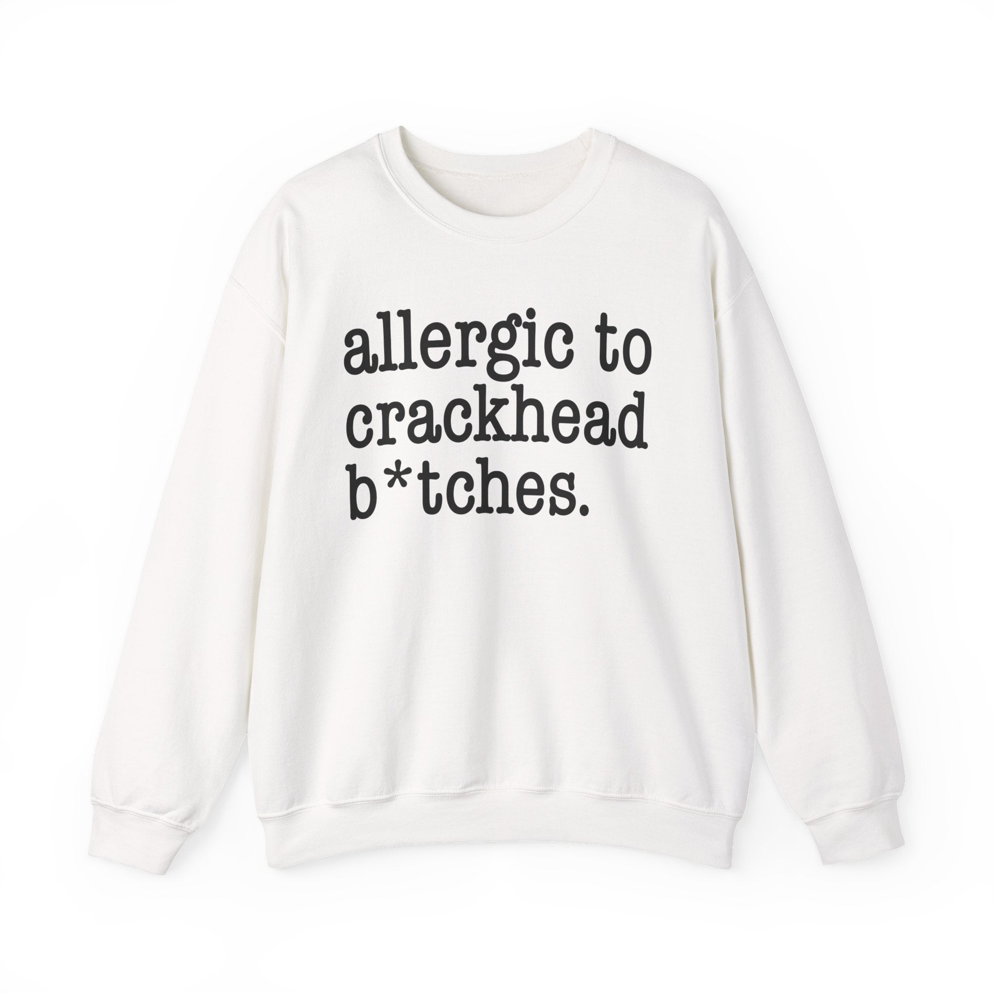 Allergic To Crackhead Bitches — Sweatshirt