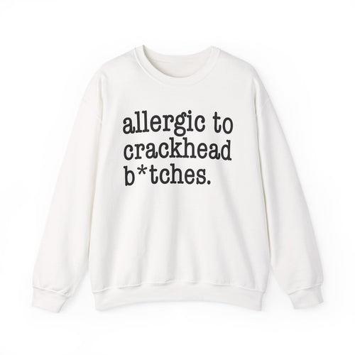 Allergic To Crackhead Bitches - Sweatshirt