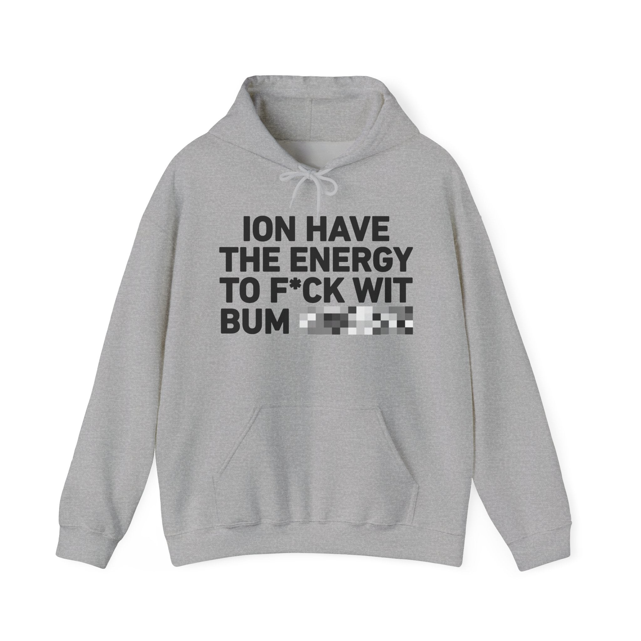 I Don’t Have the Energy To Fuck Wit Bum (Bitches/Niggas) - Funny Energy Statement Hoodie