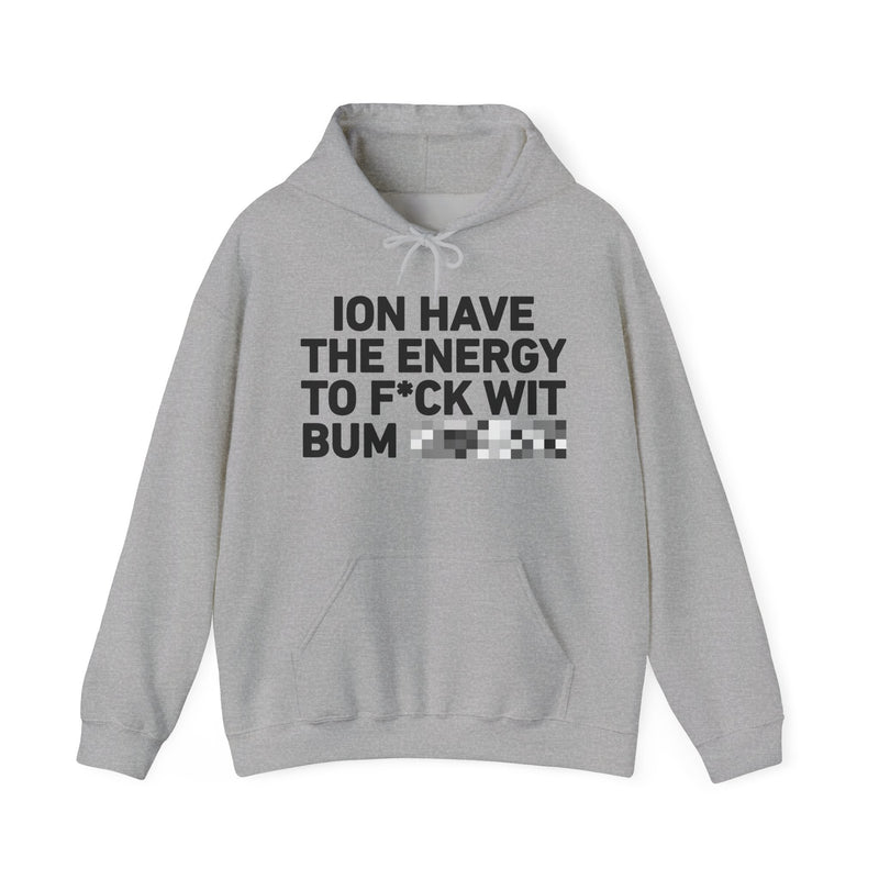 I Don’t Have the Energy To Fuck Wit Bum (Bitches/Niggas) - Funny Energy Statement Hoodie