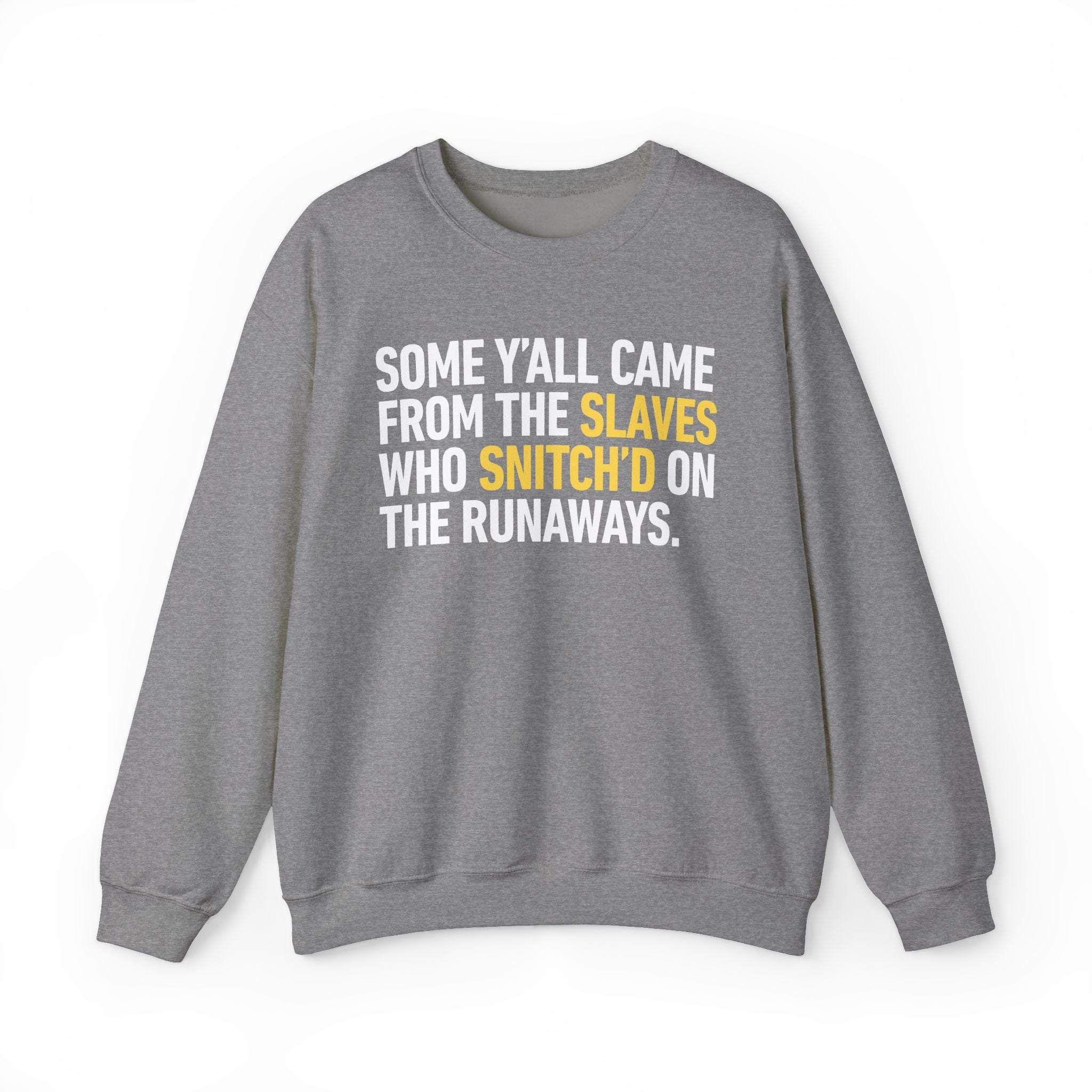 Some Y'all Came From The Slaves Who Snitch'd On The Runaways. — Sweatshirt