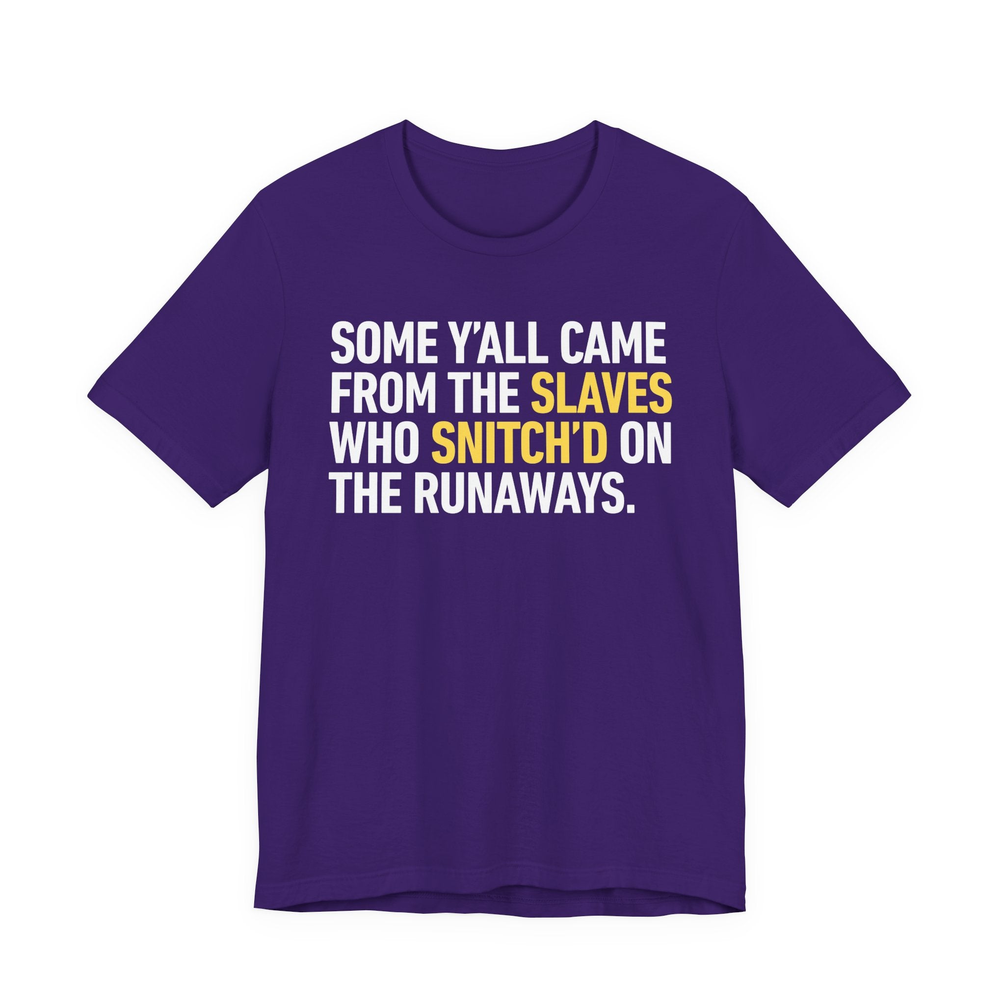 Some Y'all Came From The Slaves Who Snitch'd The Runaways. — T-Shirt