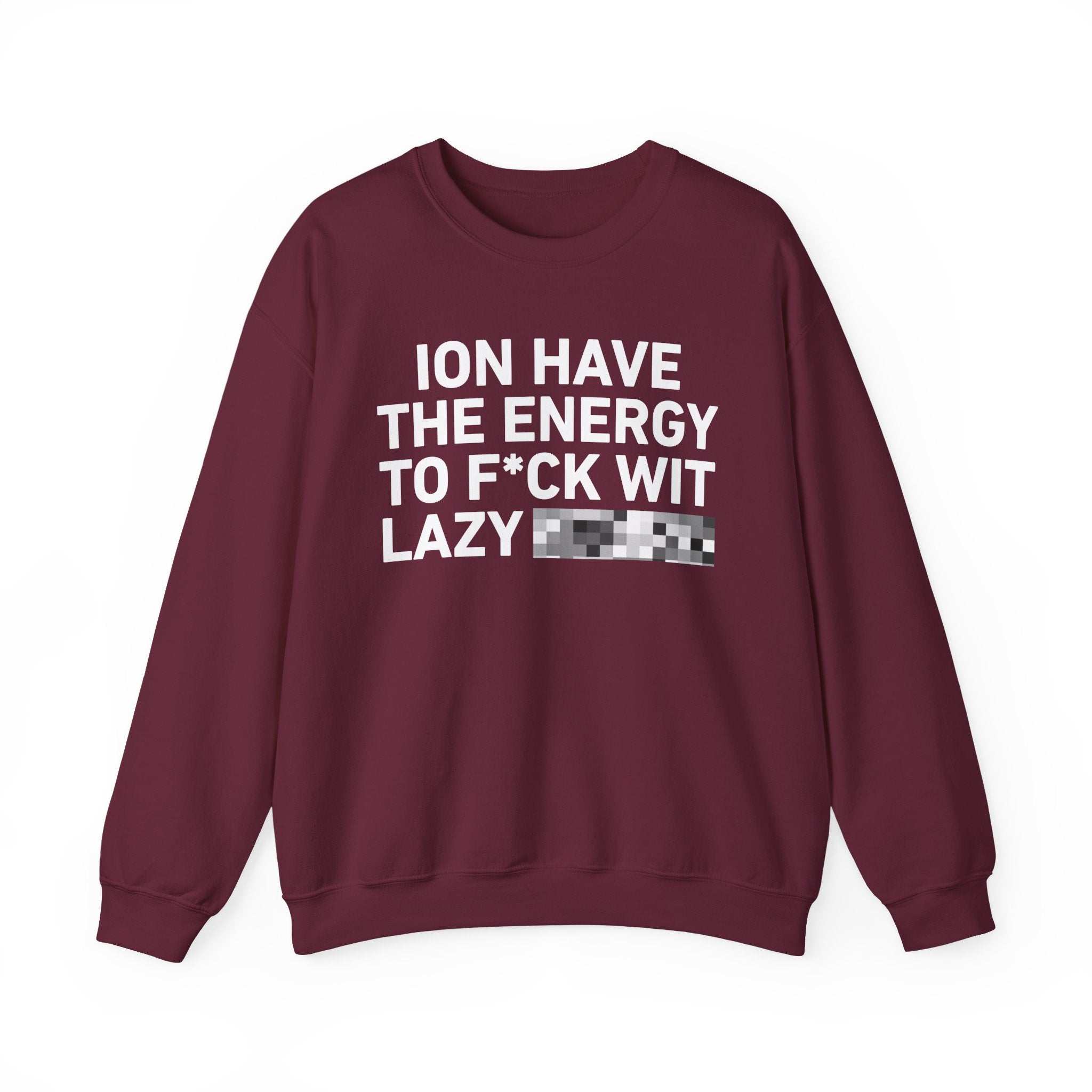 I Don’t Have the Energy To Fuck Wit Lazy Bitches － Sweatshirt