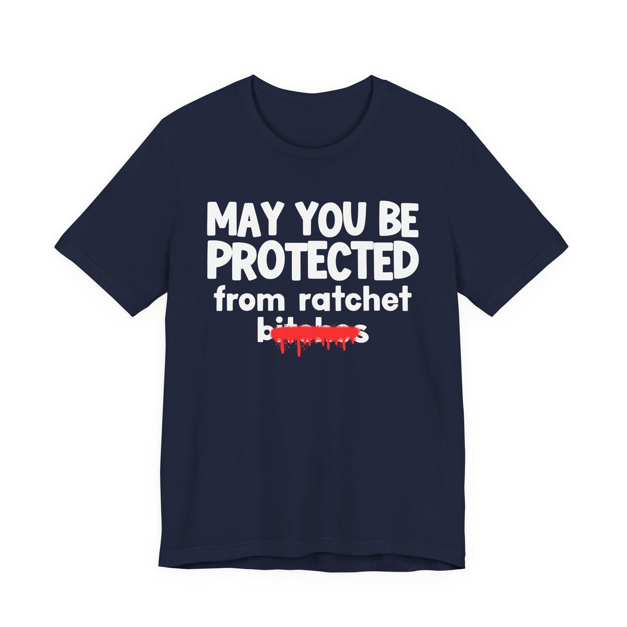 May You Be Protected From Ratchet Bitches — Funny Protection Statement T-Shirt