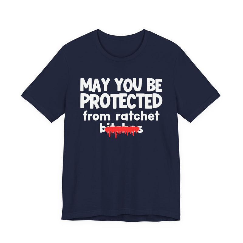 May You Be Protected From Ratchet Bitches — Funny Protection Statement T-Shirt