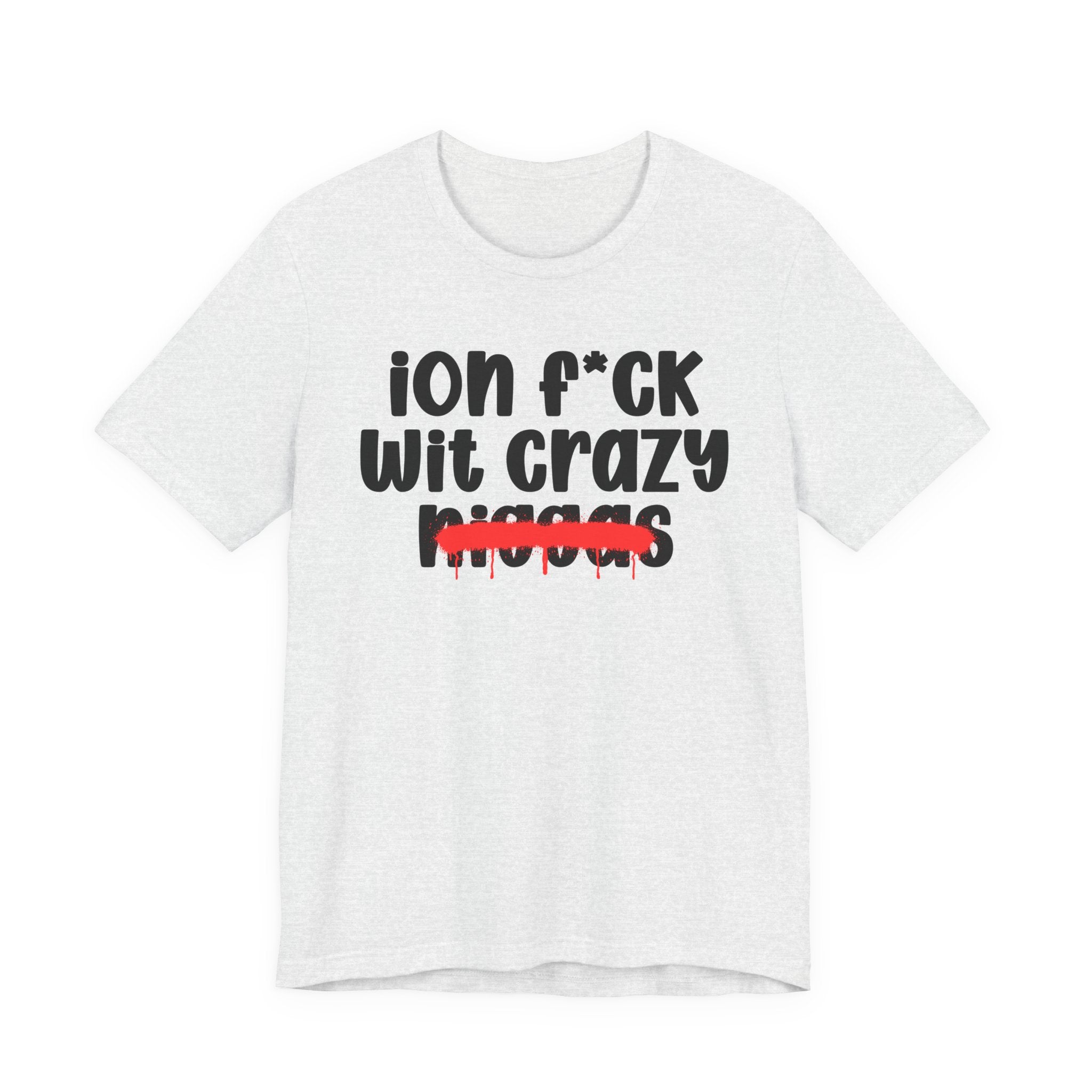 ION Fuck Wit Crazy Niggas - Brutally Direct Statement Tee