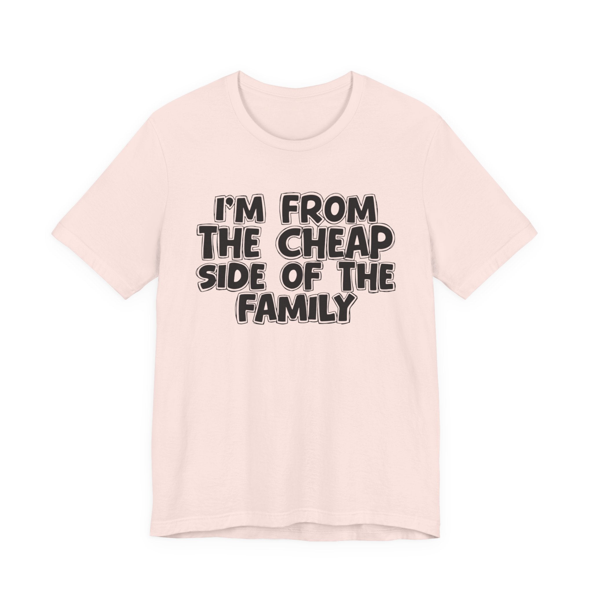 I'm From the Cheap Side of the Family - Funny Family Statement Tee