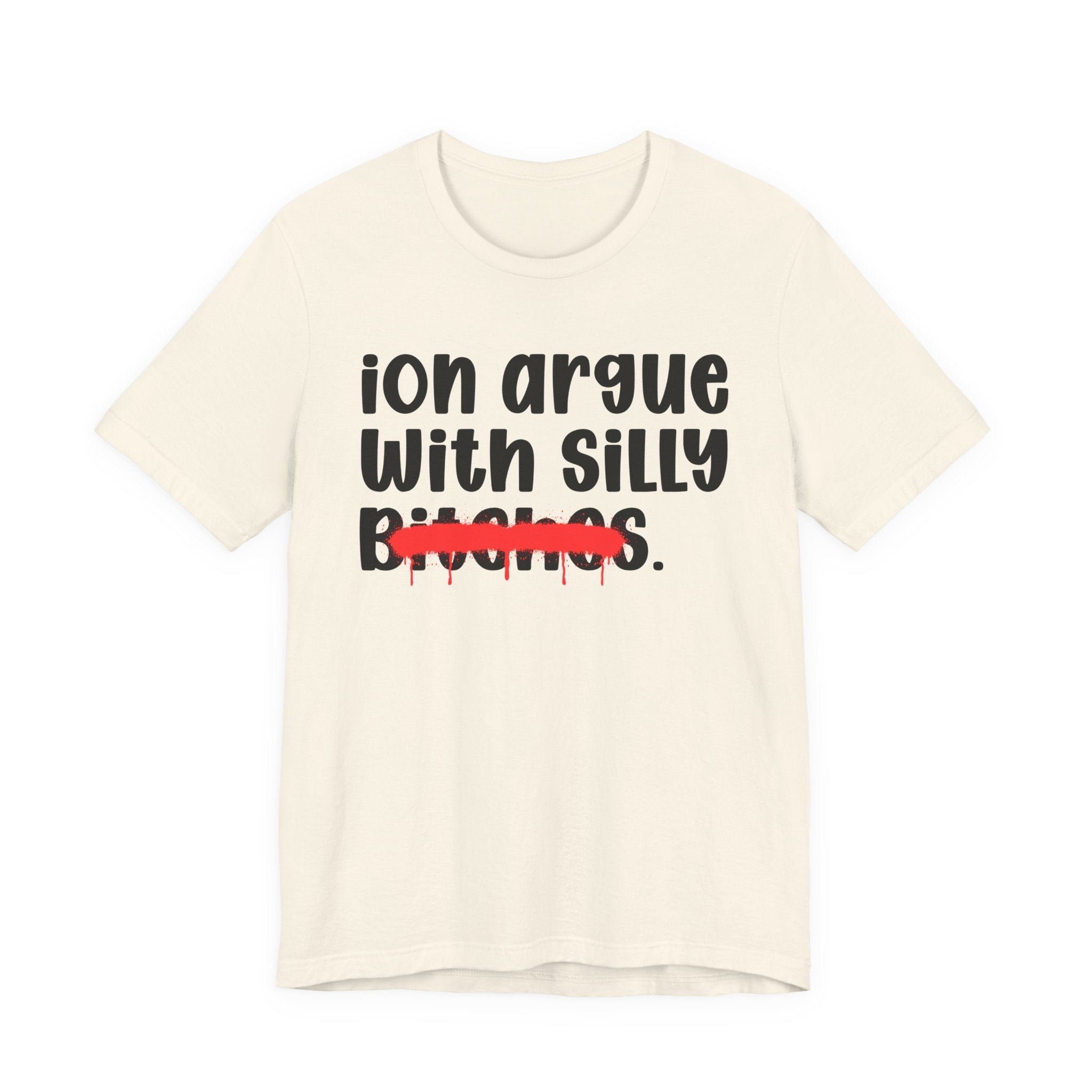 ION (I Don't) Argue With Silly Bitches — Funny Statement T-Shirt