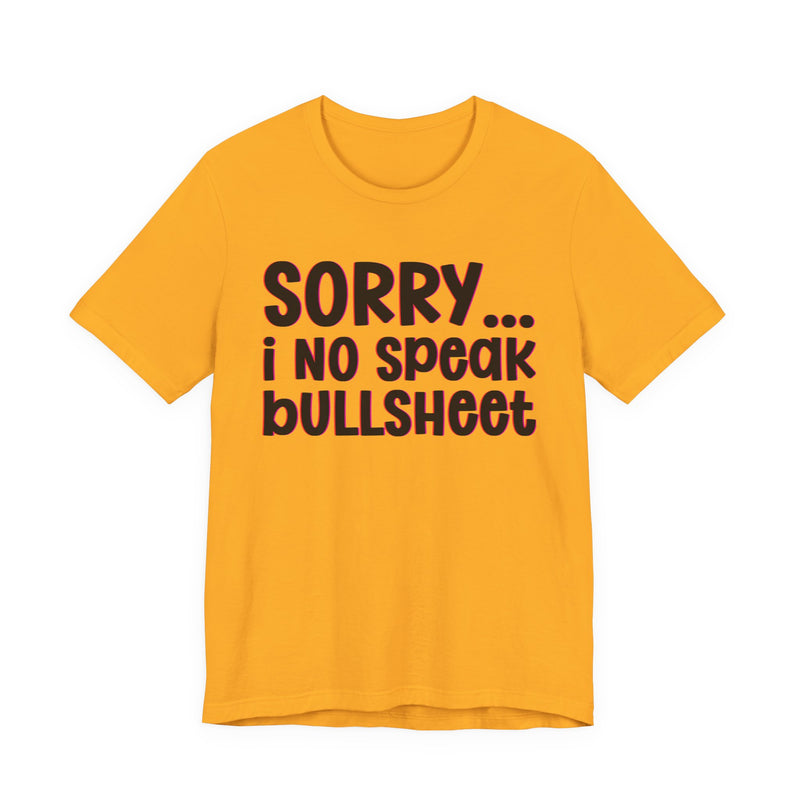 Sorry I No Speak Bullsheet  —  Humorous Reaction T-shirt
